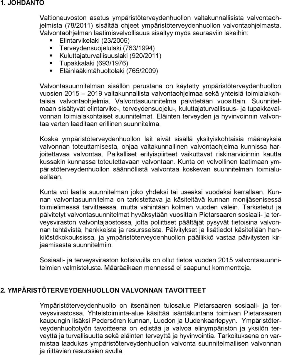 Eläinlääkintähuoltolaki (765/2009) Valvontasuunnitelman sisällön perustana on käytetty ympäristöterveydenhuollon vuosien 2015 2019 valtakunnallista valvontaohjelmaa sekä yhteisiä toimialakohtaisia