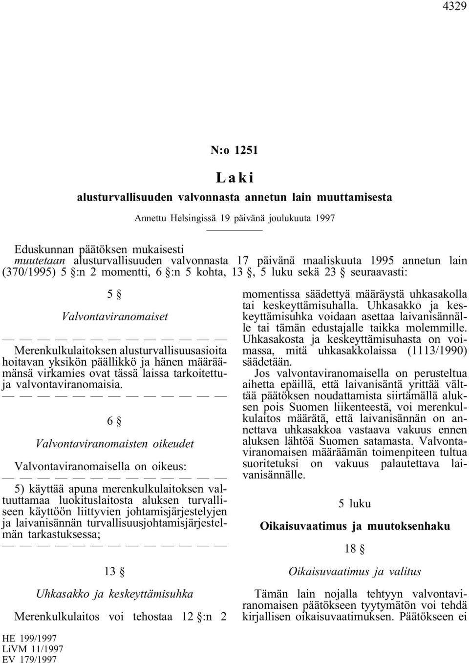 päällikkö ja hänen määräämänsä virkamies ovat tässä laissa tarkoitettuja valvontaviranomaisia.