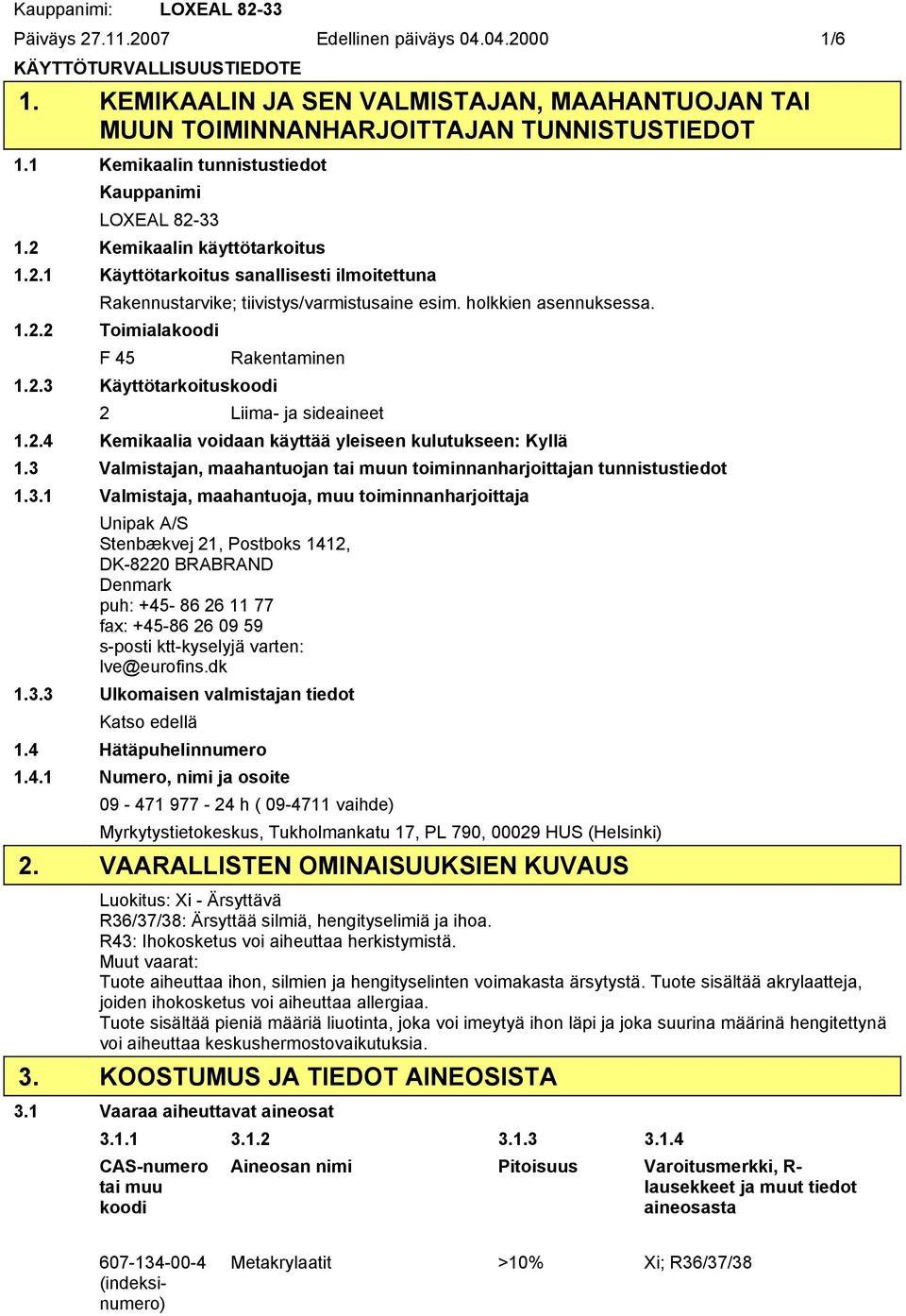 1.2.2 Toimialakoodi F 45 Rakentaminen 1.2.3 Käyttötarkoituskoodi 2 Liima ja sideaineet 1.2.4 Kemikaalia voidaan käyttää yleiseen kulutukseen: Kyllä 1.