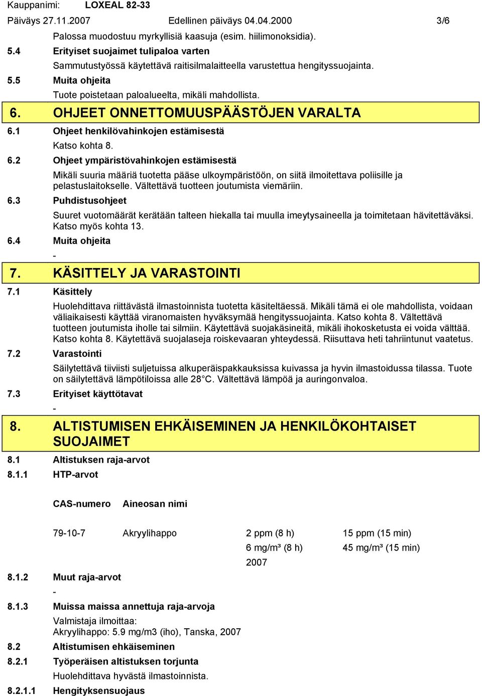 OHJEET ONNETTOMUUSPÄÄSTÖJEN VARALTA 6.1 Ohjeet henkilövahinkojen estämisestä Katso kohta 8. 6.2 Ohjeet ympäristövahinkojen estämisestä Mikäli suuria määriä tuotetta pääse ulkoympäristöön, on siitä ilmoitettava poliisille ja pelastuslaitokselle.