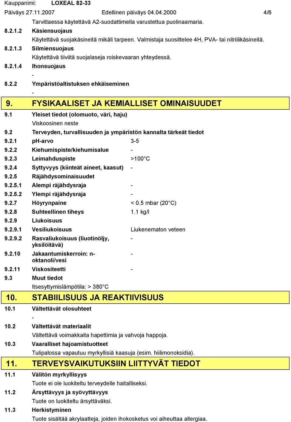 FYSIKAALISET JA KEMIALLISET OMINAISUUDET 9.1 Yleiset tiedot (olomuoto, väri, haju) Viskoosinen neste 9.2 Terveyden, turvallisuuden ja ympäristön kannalta tärkeät tiedot 9.2.1 pharvo 35 9.2.2 Kiehumispiste/kiehumisalue 9.