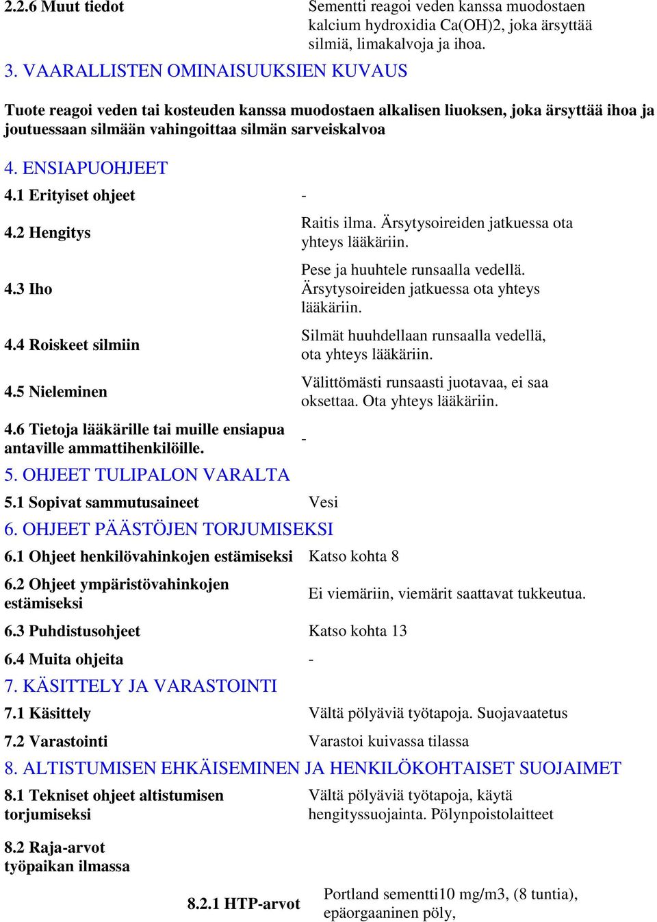 ENSIAPUOHJEET 4.1 Erityiset ohjeet 4.2 Hengitys 4.3 Iho 4.4 Roiskeet silmiin 4.5 Nieleminen 4.6 Tietoja lääkärille tai muille ensiapua antaville ammattihenkilöille. 5. OHJEET TULIPALON VARALTA 5.