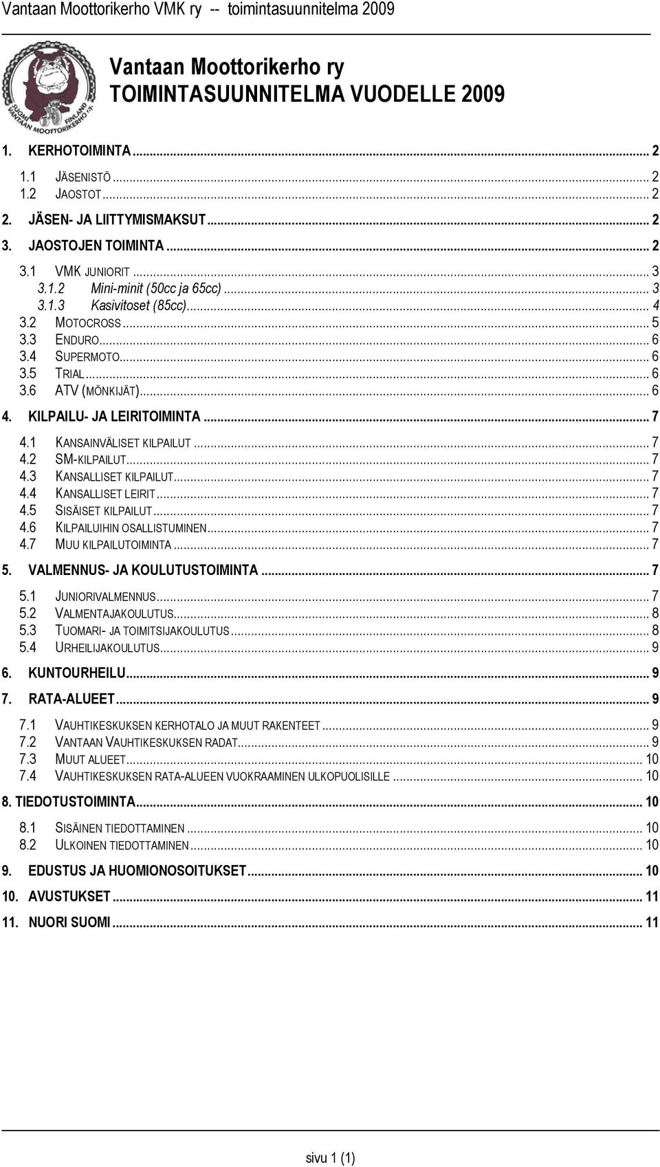 1 KANSAINVÄLISET KILPAILUT... 7 4.2 SM-KILPAILUT... 7 4.3 KANSALLISET KILPAILUT... 7 4.4 KANSALLISET LEIRIT... 7 4.5 SISÄISET KILPAILUT... 7 4.6 KILPAILUIHIN OSALLISTUMINEN... 7 4.7 MUU KILPAILUTOIMINTA.