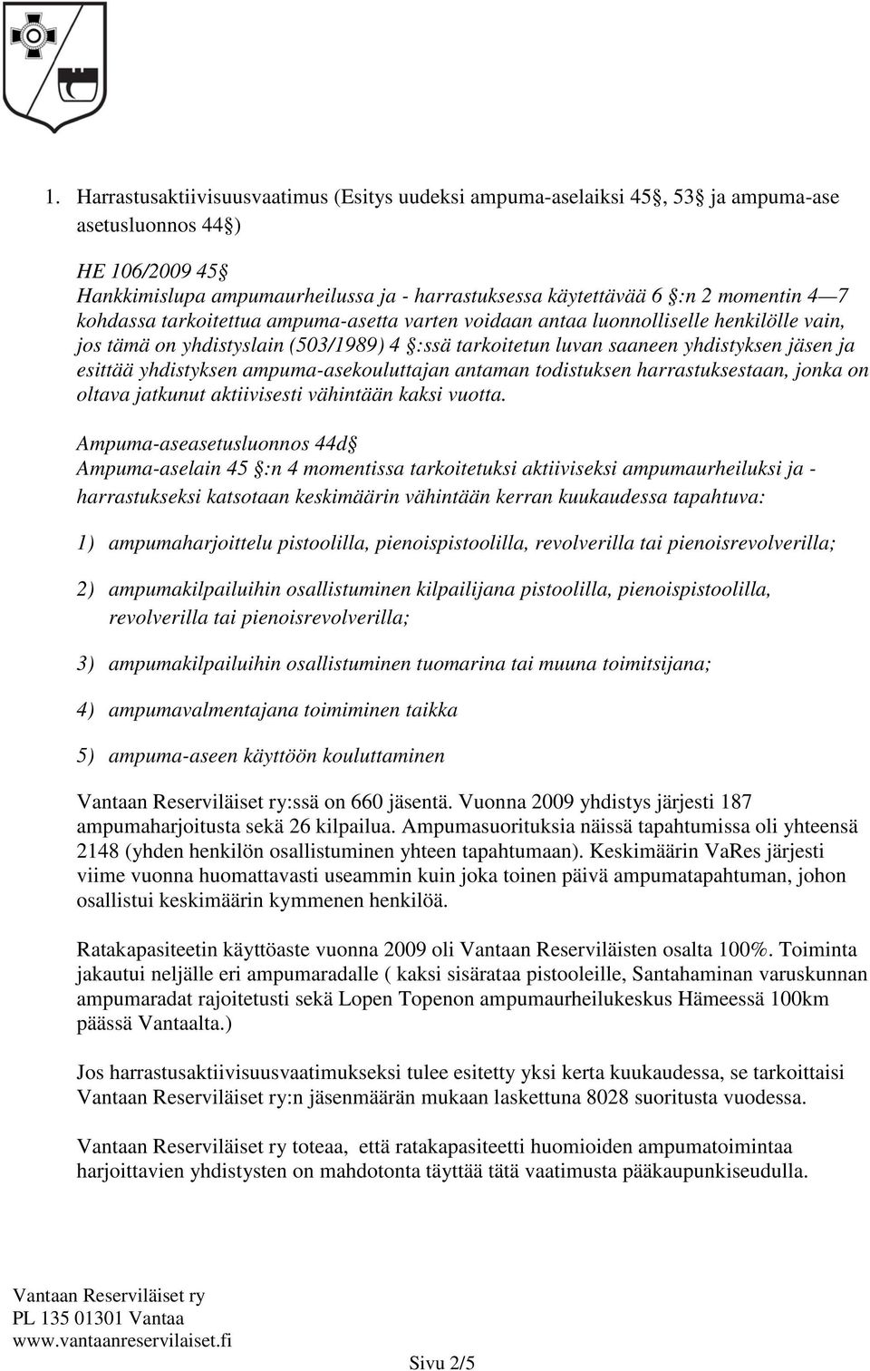 yhdistyksen ampuma-asekouluttajan antaman todistuksen harrastuksestaan, jonka on oltava jatkunut aktiivisesti vähintään kaksi vuotta.