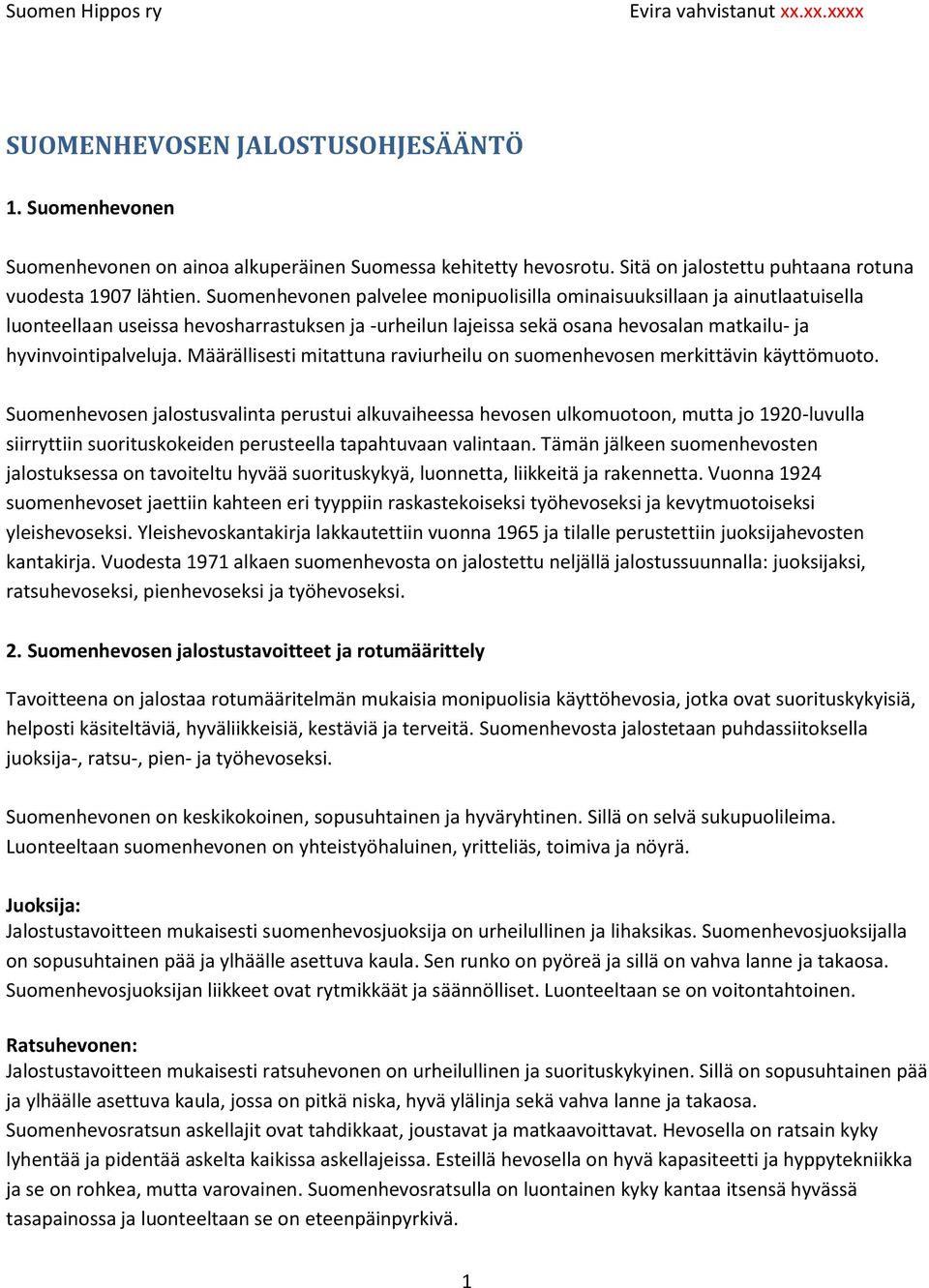 Suomenhevonen palvelee monipuolisilla ominaisuuksillaan ja ainutlaatuisella luonteellaan useissa hevosharrastuksen ja -urheilun lajeissa sekä osana hevosalan matkailu- ja hyvinvointipalveluja.