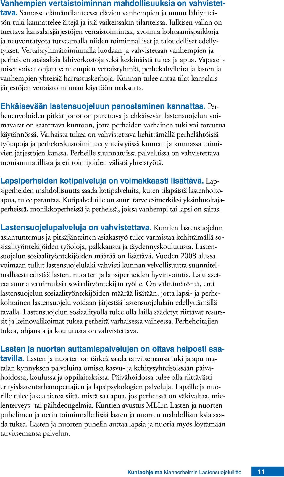 Vertaisryhmätoiminnalla luodaan ja vahvistetaan vanhempien ja perheiden sosiaalisia lähiverkostoja sekä keskinäistä tukea ja apua.