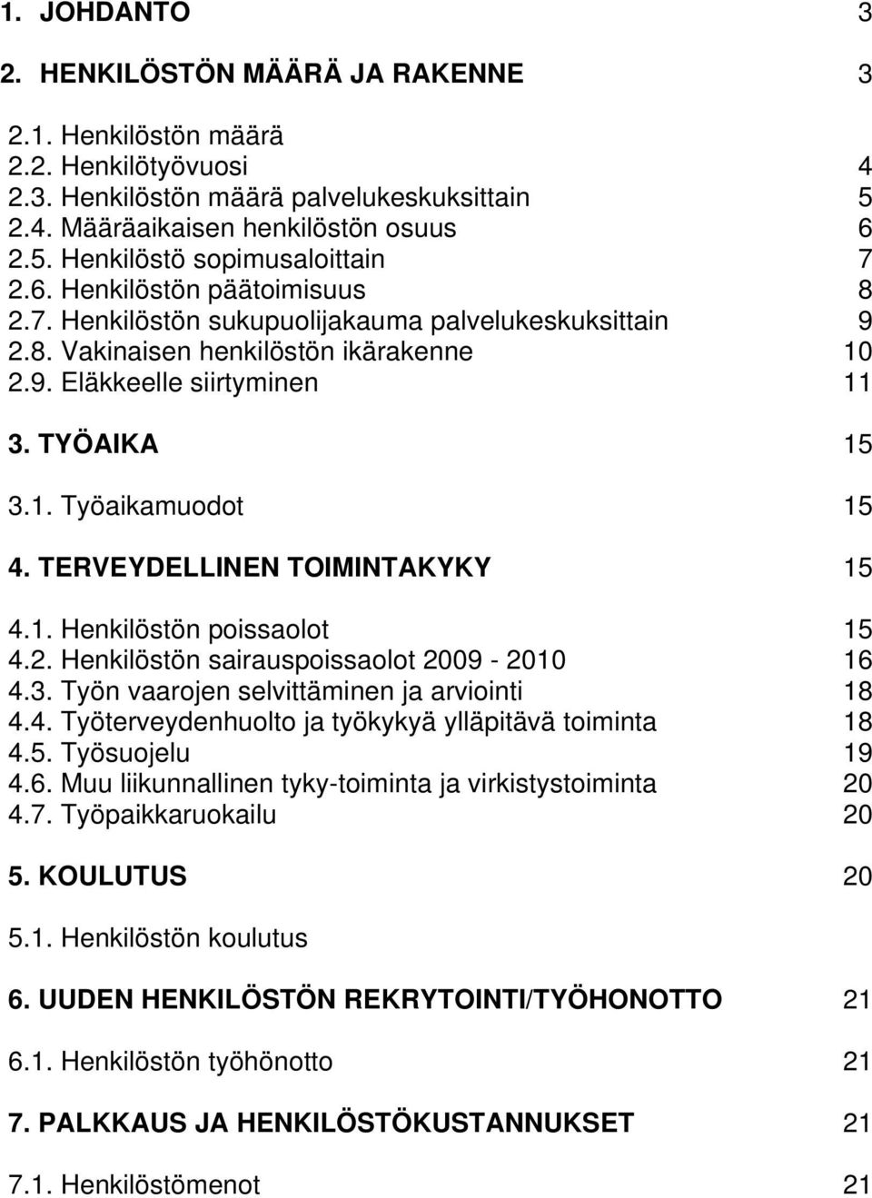 TERVEYDELLINEN TOIMINTAKYKY 15 4.1. Henkilöstön poissaolot 15 4.2. Henkilöstön sairauspoissaolot 2009-2010 16 4.3. Työn vaarojen selvittäminen ja arviointi 18 4.4. Työterveydenhuolto ja työkykyä ylläpitävä toiminta 18 4.