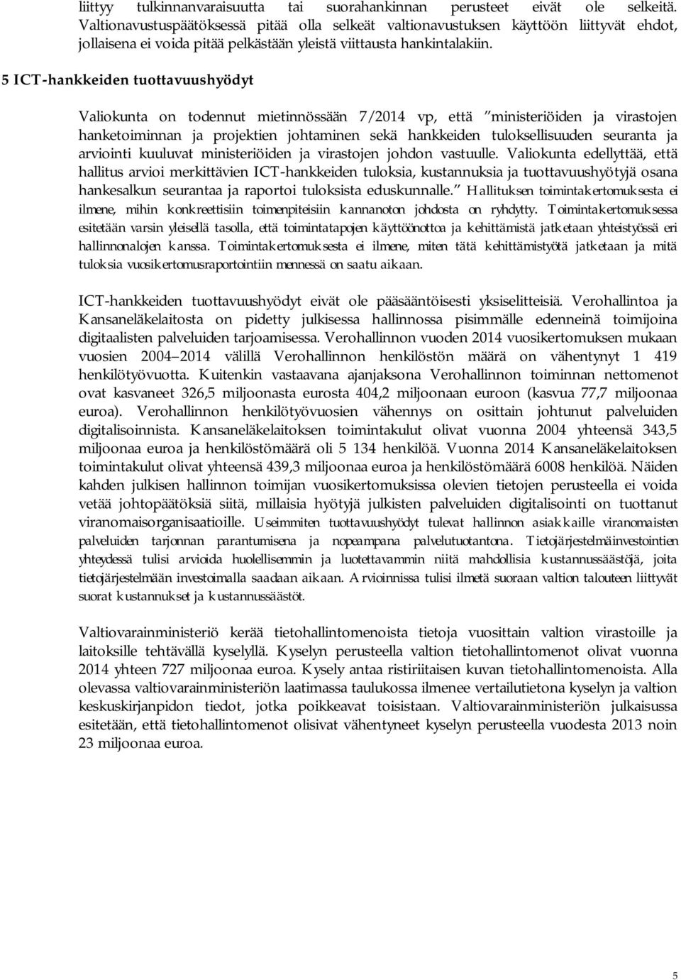 5 ICT-hankkeiden tuottavuushyödyt Valiokunta on todennut mietinnössään 7/2014 vp, että ministeriöiden ja virastojen hanketoiminnan ja projektien johtaminen sekä hankkeiden tuloksellisuuden seuranta