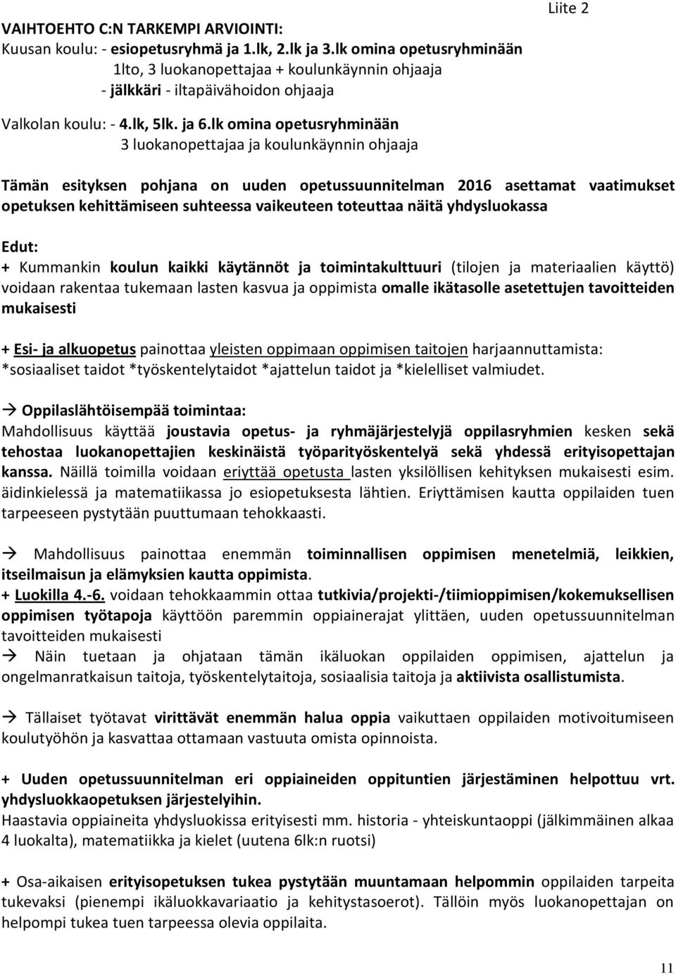 lk omina opetusryhminään 3 luokanopettajaa ja koulunkäynnin ohjaaja Tämän esityksen pohjana on uuden opetussuunnitelman 2016 asettamat vaatimukset opetuksen kehittämiseen suhteessa vaikeuteen