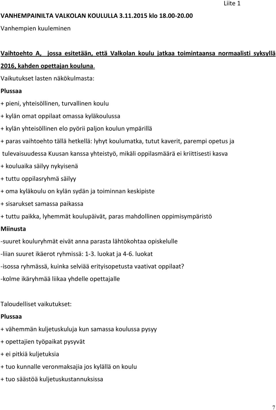 Vaikutukset lasten näkökulmasta: Plussaa + pieni, yhteisöllinen, turvallinen koulu + kylän omat oppilaat omassa kyläkoulussa + kylän yhteisöllinen elo pyörii paljon koulun ympärillä + paras