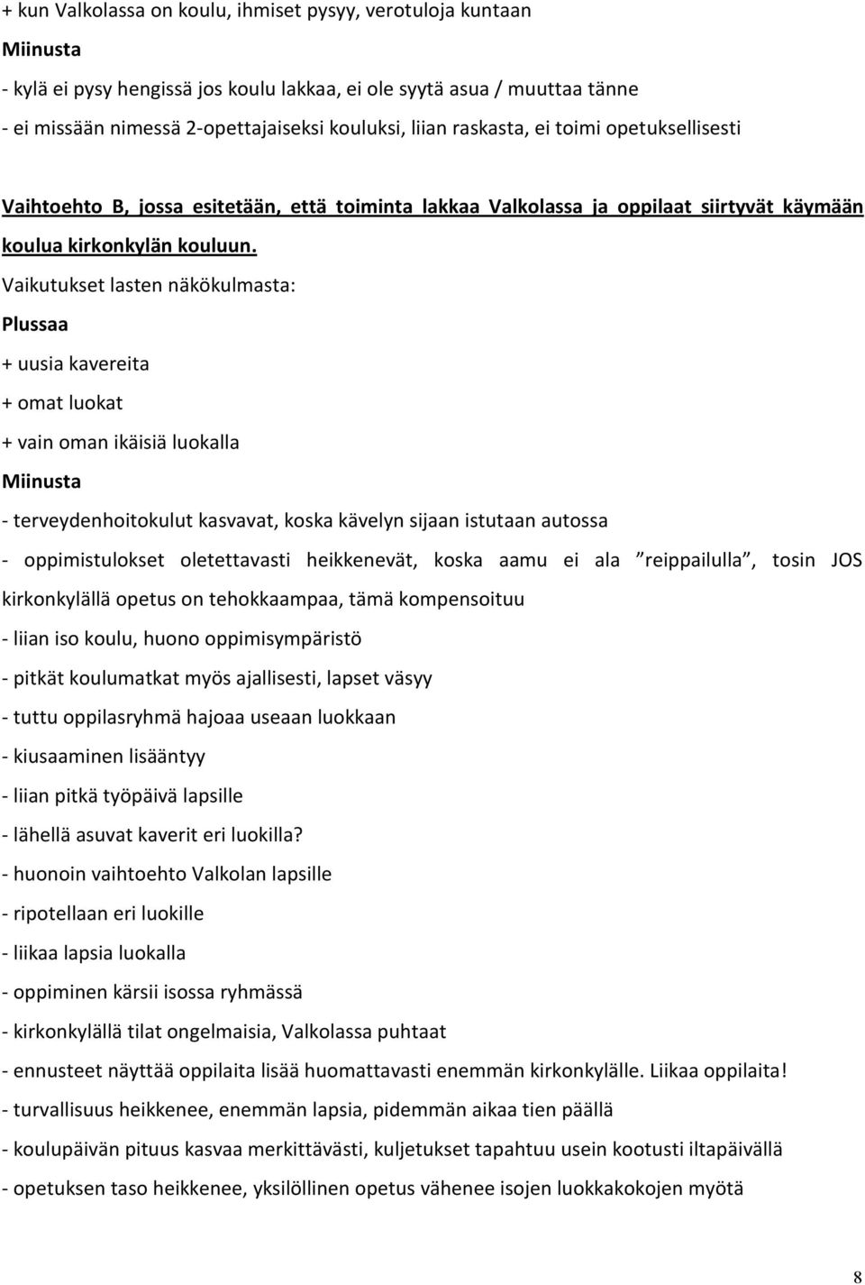 Vaikutukset lasten näkökulmasta: Plussaa + uusia kavereita + omat luokat + vain oman ikäisiä luokalla Miinusta - terveydenhoitokulut kasvavat, koska kävelyn sijaan istutaan autossa - oppimistulokset