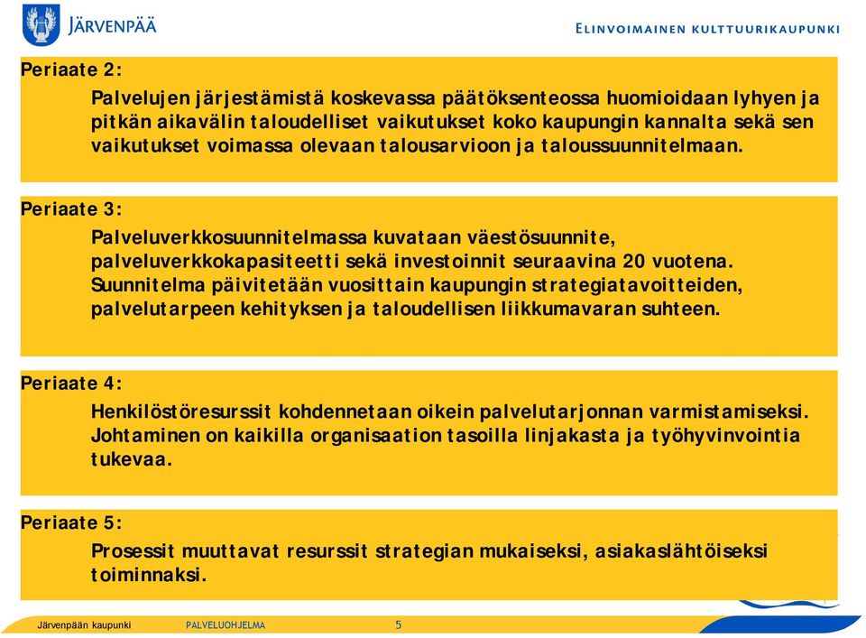 Suunnitelma päivitetään vuosittain kaupungin strategiatavoitteiden, palvelutarpeen kehityksen ja taloudellisen liikkumavaran suhteen.