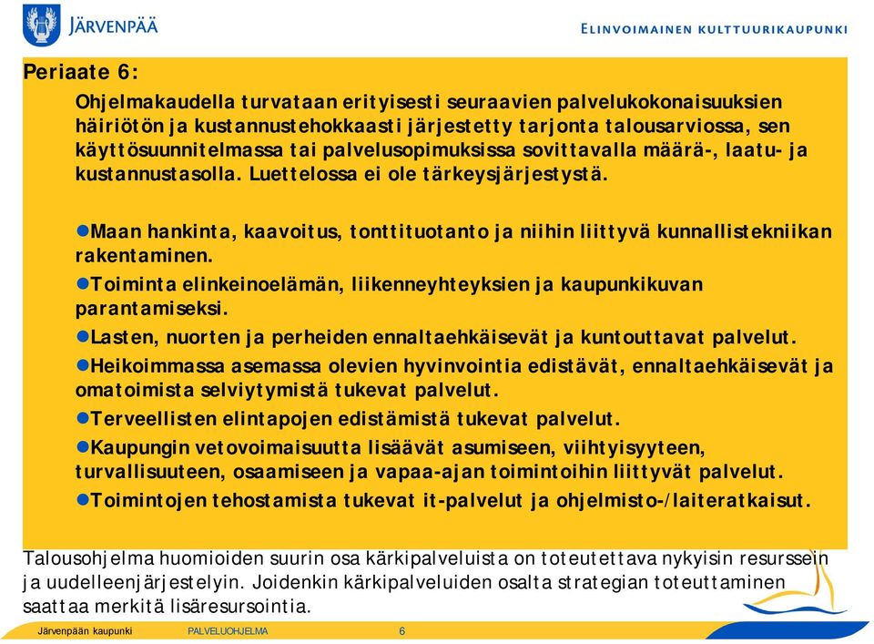 Toiminta elinkeinoelämän, liikenneyhteyksien ja kaupunkikuvan parantamiseksi. Lasten, nuorten ja perheiden ennaltaehkäisevät ja kuntouttavat palvelut.