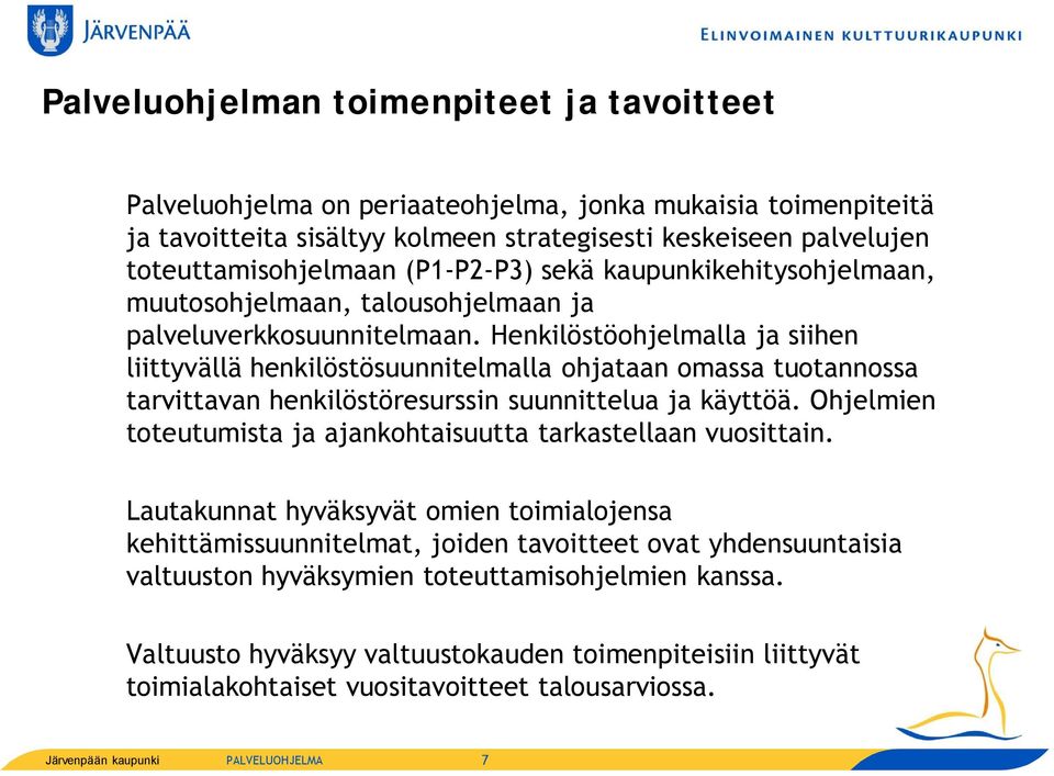 Henkilöstöohjelmalla ja siihen liittyvällä henkilöstösuunnitelmalla ohjataan omassa tuotannossa tarvittavan henkilöstöresurssin suunnittelua ja käyttöä.