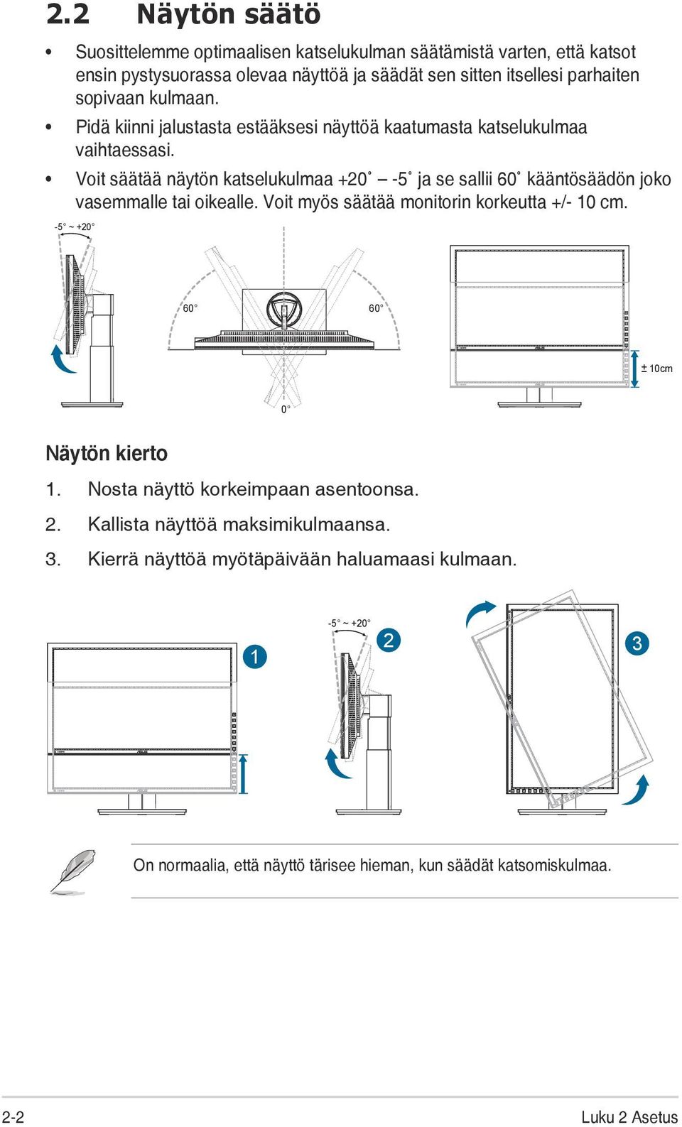 Voit säätää näytön katselukulmaa +20-5 ja se sallii 60 kääntösäädön joko vasemmalle tai oikealle. Voit myös säätää monitorin korkeutta +/- 10 cm.