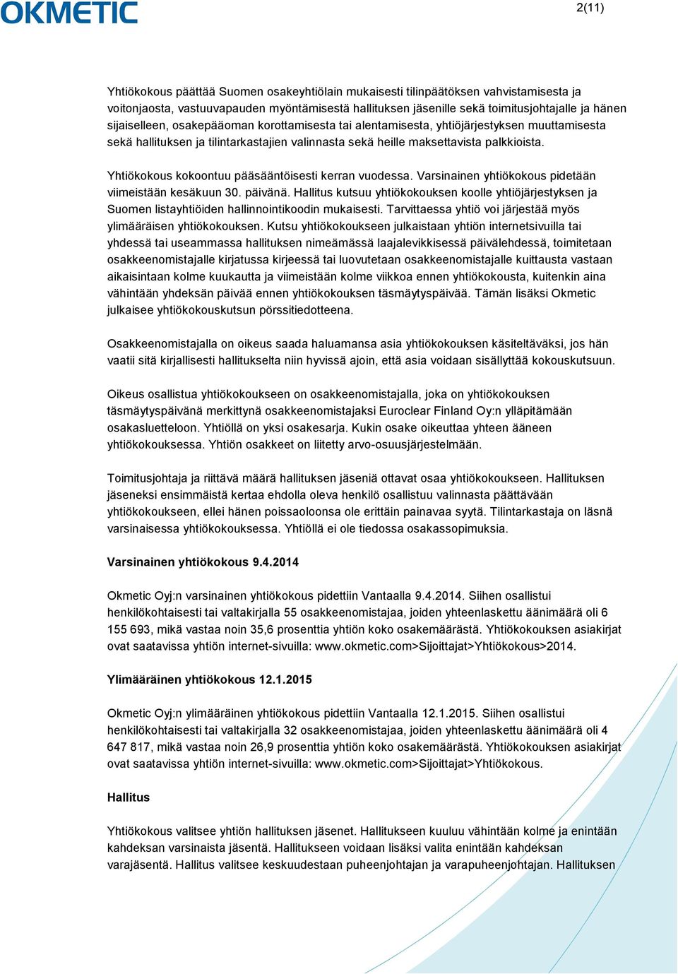 Yhtiökokous kokoontuu pääsääntöisesti kerran vuodessa. Varsinainen yhtiökokous pidetään viimeistään kesäkuun 30. päivänä.