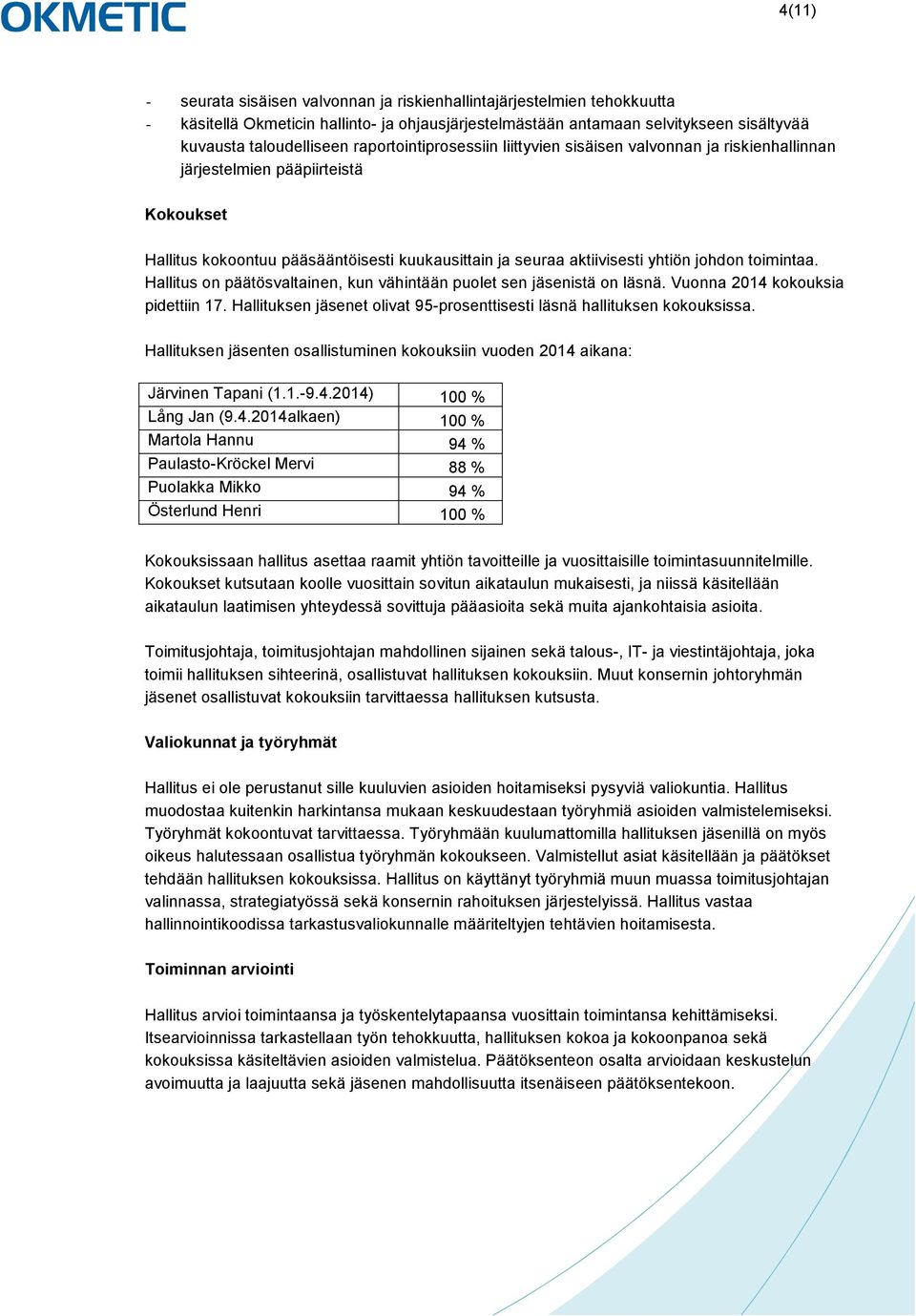 toimintaa. Hallitus on päätösvaltainen, kun vähintään puolet sen jäsenistä on läsnä. Vuonna 2014 kokouksia pidettiin 17. Hallituksen jäsenet olivat 95-prosenttisesti läsnä hallituksen kokouksissa.