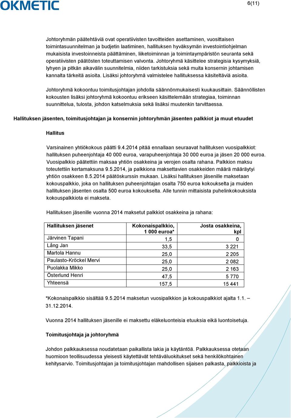 Johtoryhmä käsittelee strategisia kysymyksiä, lyhyen ja pitkän aikavälin suunnitelmia, niiden tarkistuksia sekä muita konsernin johtamisen kannalta tärkeitä asioita.