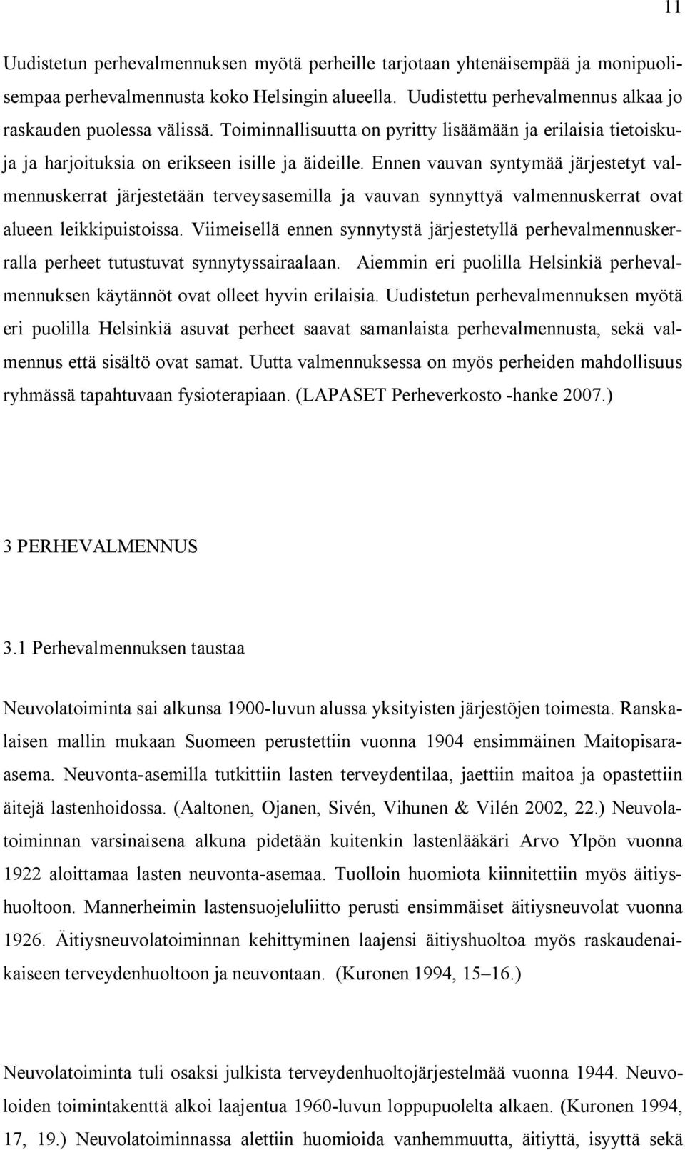 Ennen vauvan syntymää järjestetyt valmennuskerrat järjestetään terveysasemilla ja vauvan synnyttyä valmennuskerrat ovat alueen leikkipuistoissa.