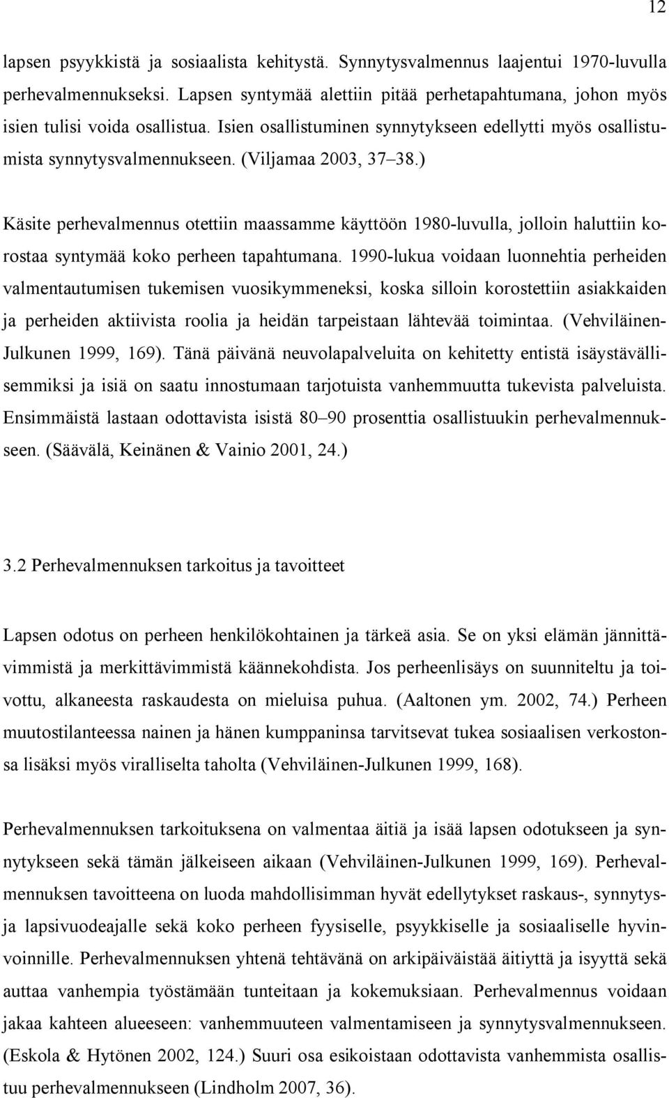 ) Käsite perhevalmennus otettiin maassamme käyttöön 1980 luvulla, jolloin haluttiin korostaa syntymää koko perheen tapahtumana.