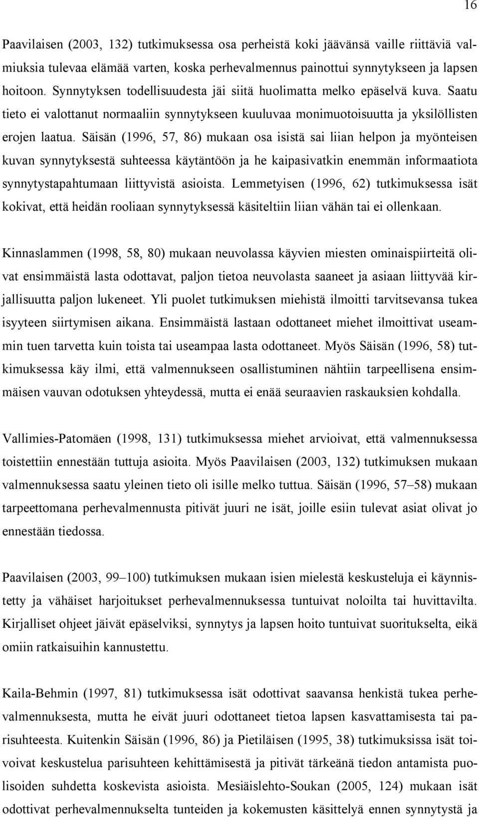 Säisän (1996, 57, 86) mukaan osa isistä sai liian helpon ja myönteisen kuvan synnytyksestä suhteessa käytäntöön ja he kaipasivatkin enemmän informaatiota synnytystapahtumaan liittyvistä asioista.