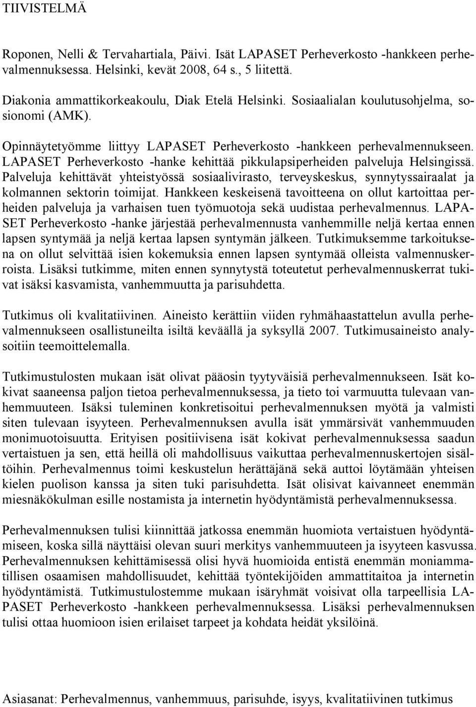 LAPASET Perheverkosto hanke kehittää pikkulapsiperheiden palveluja Helsingissä. Palveluja kehittävät yhteistyössä sosiaalivirasto, terveyskeskus, synnytyssairaalat ja kolmannen sektorin toimijat.