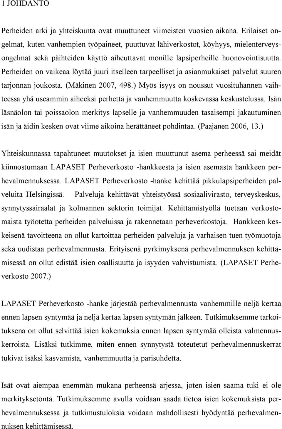 Perheiden on vaikeaa löytää juuri itselleen tarpeelliset ja asianmukaiset palvelut suuren tarjonnan joukosta. (Mäkinen 2007, 498.