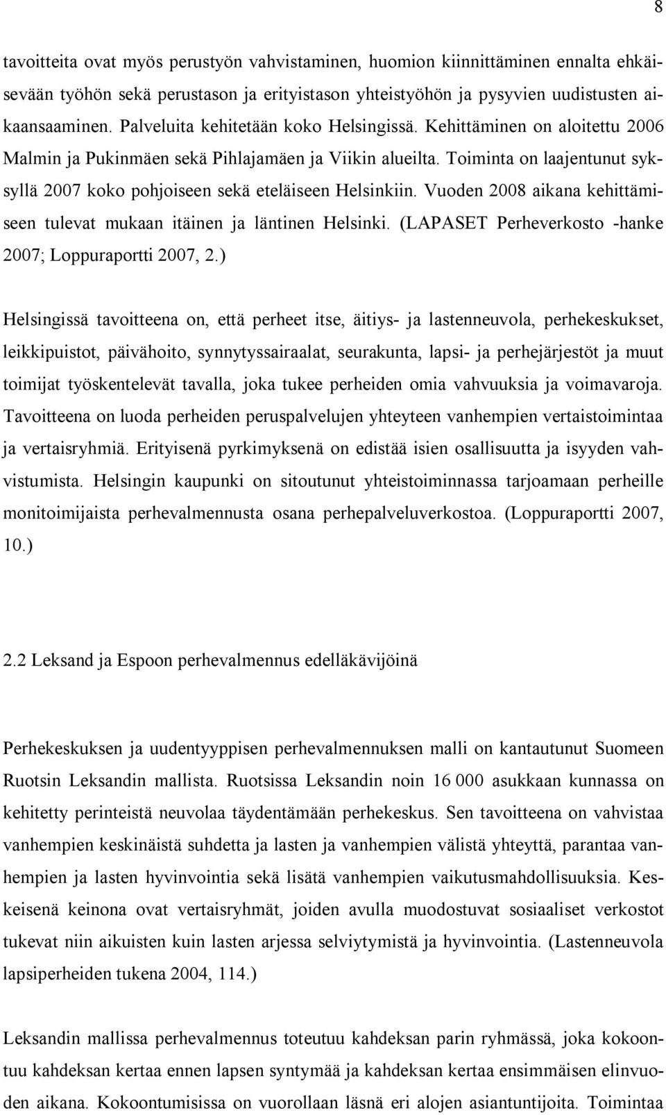 Toiminta on laajentunut syksyllä 2007 koko pohjoiseen sekä eteläiseen Helsinkiin. Vuoden 2008 aikana kehittämiseen tulevat mukaan itäinen ja läntinen Helsinki.