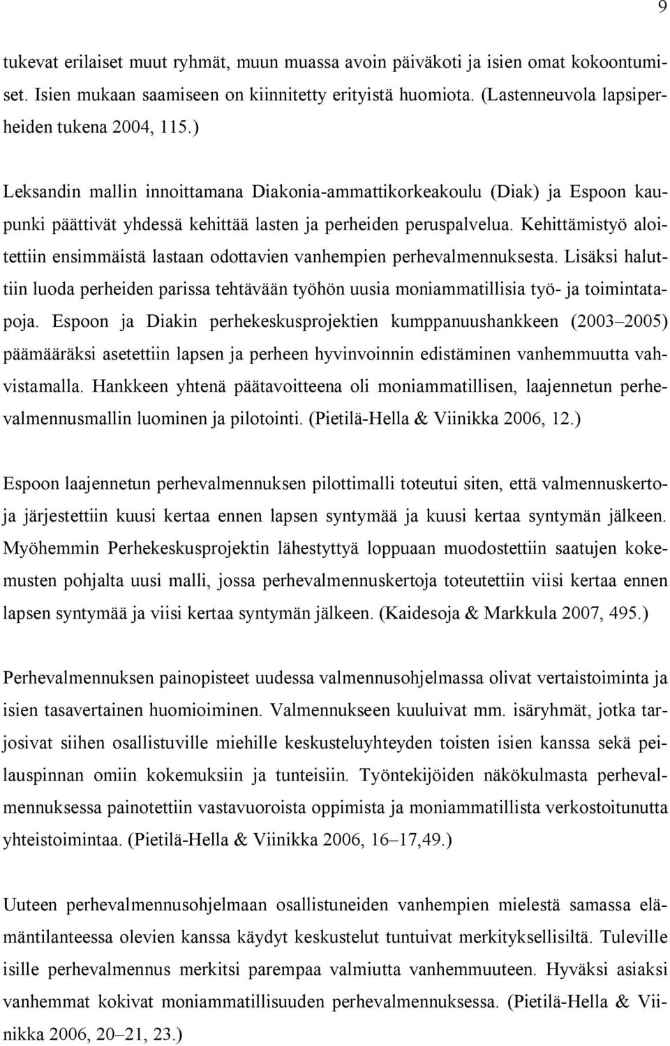 Kehittämistyö aloitettiin ensimmäistä lastaan odottavien vanhempien perhevalmennuksesta. Lisäksi haluttiin luoda perheiden parissa tehtävään työhön uusia moniammatillisia työ ja toimintatapoja.