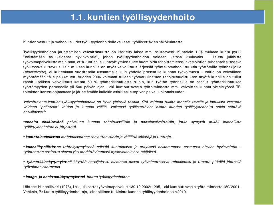 Laissa julkisista työvoimapalveluista mainitaan, että kuntien ja kuntayhtymien tulee huomioida rahoittamiensa investointien suhdanteita tasaava työllisyysvaikuttavuus.