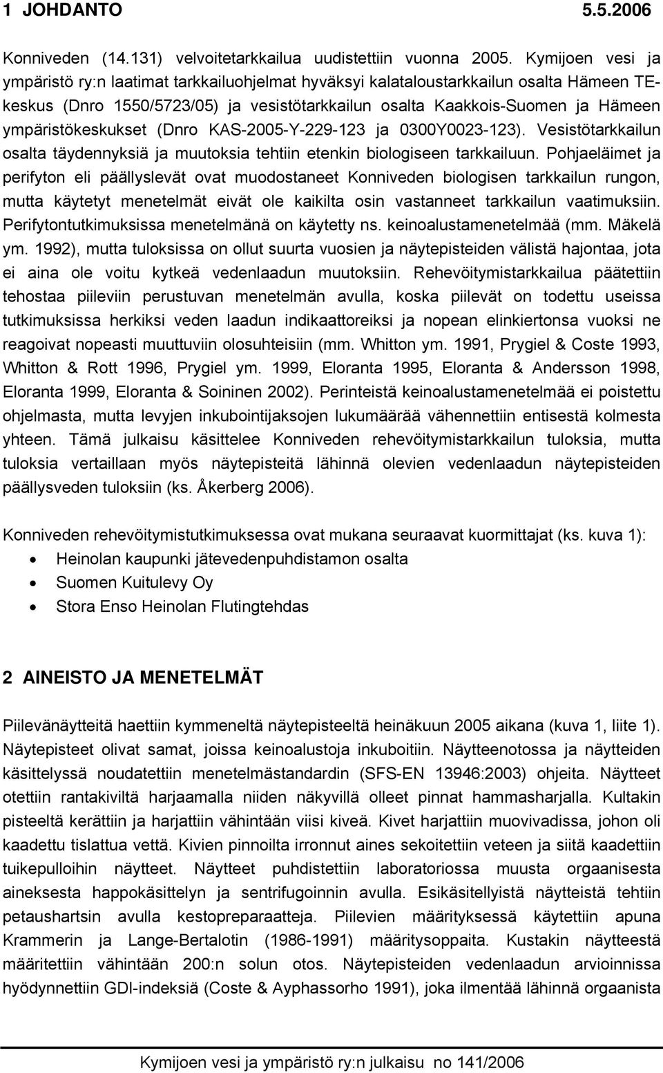 ympäristökeskukset (Dnro KAS-2005-Y-229-123 ja 0300Y0023-123). Vesistötarkkailun osalta täydennyksiä ja muutoksia tehtiin etenkin biologiseen tarkkailuun.