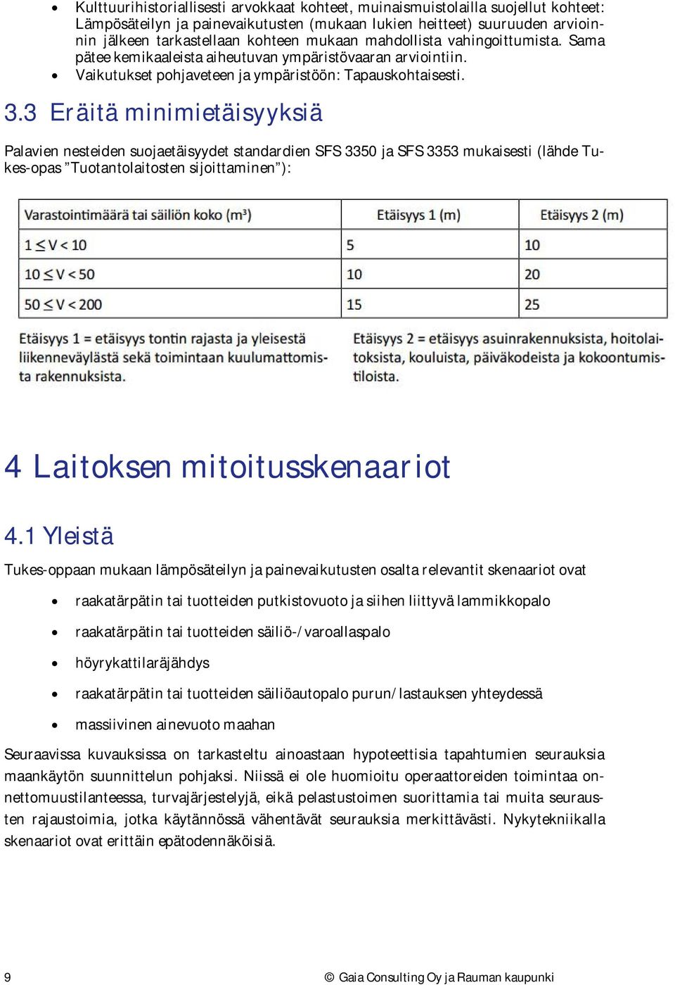 3 Eräitä minimietäisyyksiä Palavien nesteiden suojaetäisyydet standardien SFS 3350 ja SFS 3353 mukaisesti (lähde Tukes-opas Tuotantolaitosten sijoittaminen ): 4 Laitoksen mitoitusskenaariot 4.