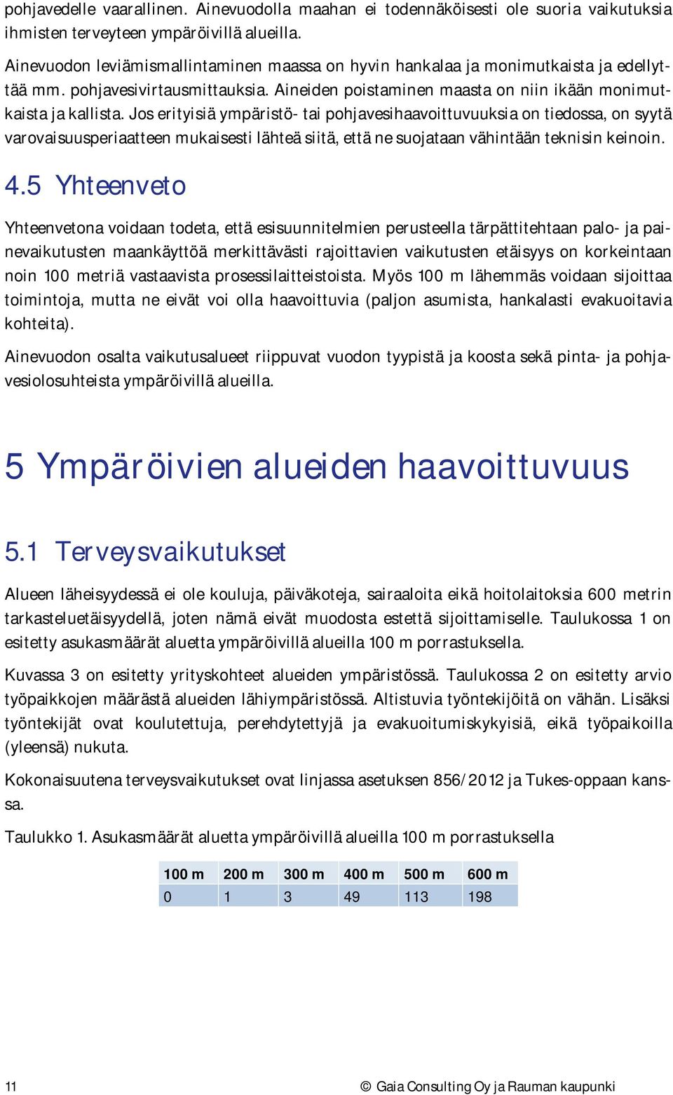 Jos erityisiä ympäristö- tai pohjavesihaavoittuvuuksia on tiedossa, on syytä varovaisuusperiaatteen mukaisesti lähteä siitä, että ne suojataan vähintään teknisin keinoin. 4.