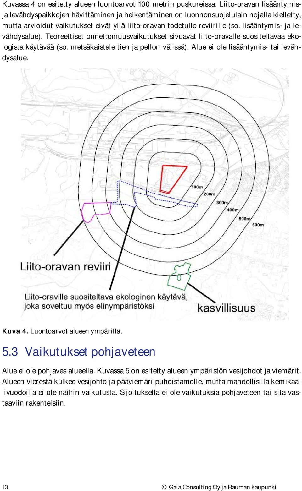 lisääntymis- ja levähdysalue). Teoreettiset onnettomuusvaikutukset sivuavat liito-oravalle suositeltavaa ekologista käytävää (so. metsäkaistale tien ja pellon välissä).