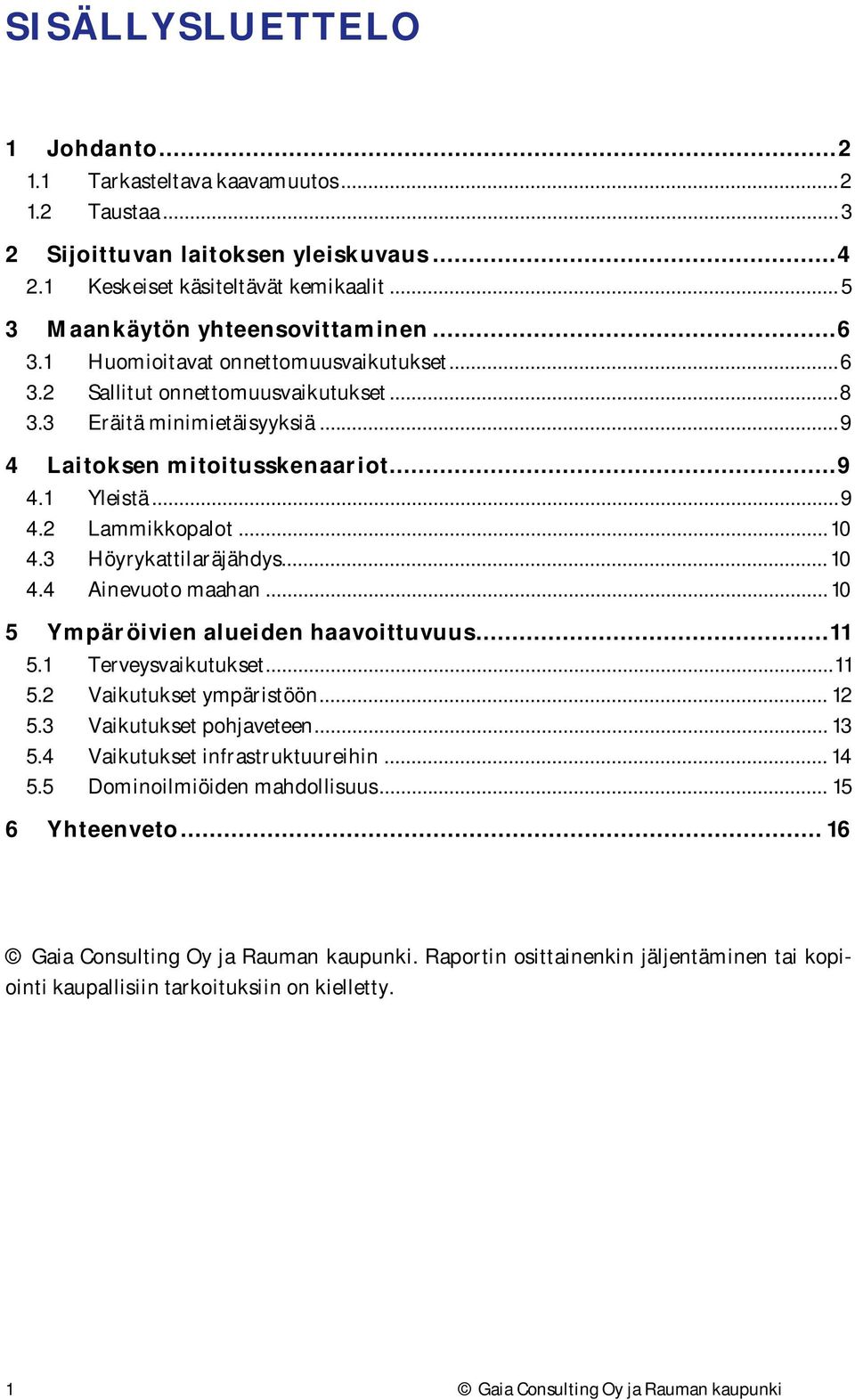 .. 10 4.3 Höyrykattilaräjähdys... 10 4.4 Ainevuoto maahan... 10 5 Ympäröivien alueiden haavoittuvuus... 11 5.1 Terveysvaikutukset... 11 5.2 Vaikutukset ympäristöön... 12 5.3 Vaikutukset pohjaveteen.