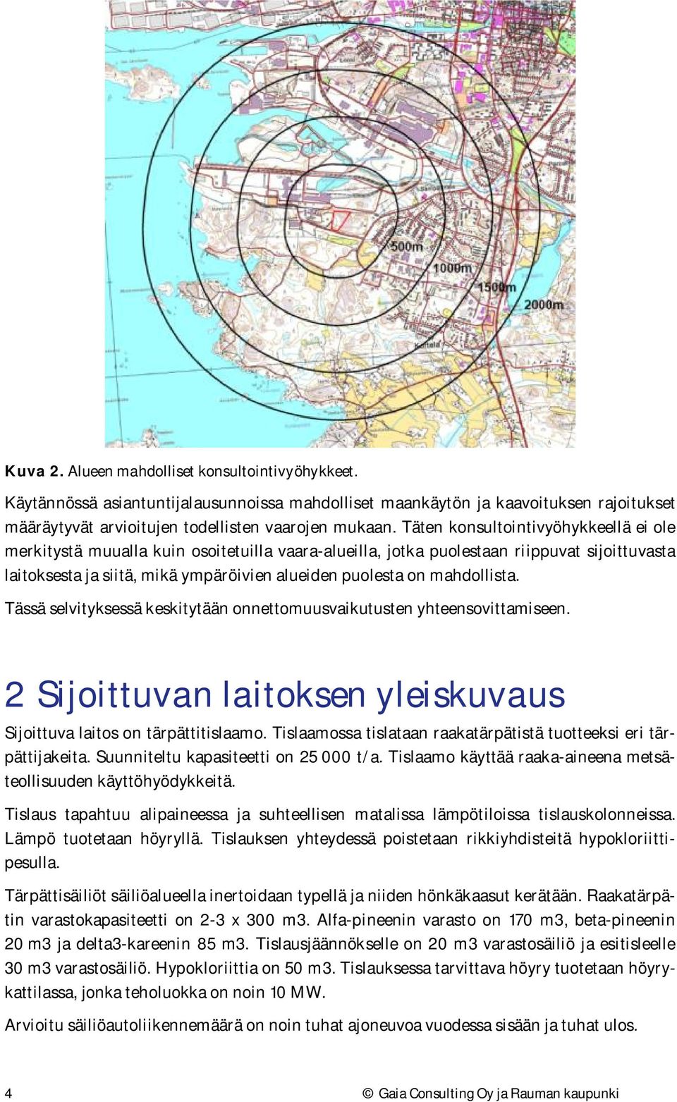 mahdollista. Tässä selvityksessä keskitytään onnettomuusvaikutusten yhteensovittamiseen. 2 Sijoittuvan laitoksen yleiskuvaus Sijoittuva laitos on tärpättitislaamo.