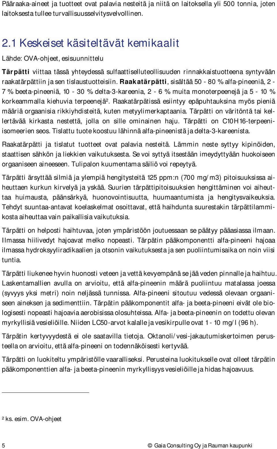 tislaustuotteisiin. Raakatärpätti, sisältää 50-80 % alfa-pineeniä, 2-7 % beeta-pineeniä, 10-30 % delta-3-kareenia, 2-6 % muita monoterpeenejä ja 5-10 % korkeammalla kiehuvia terpeenejä 2.