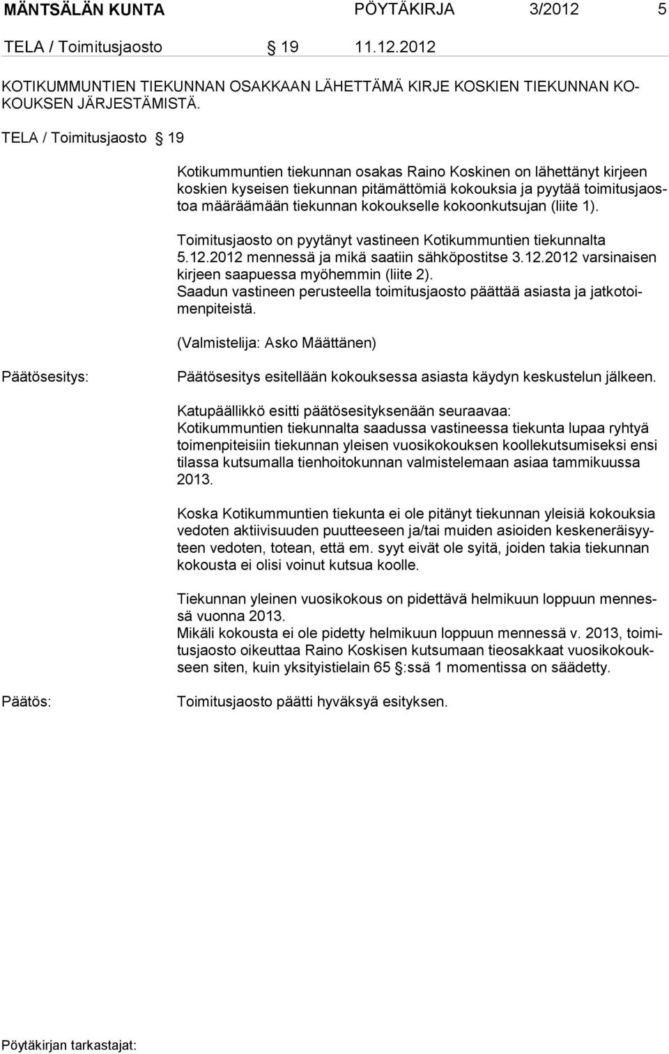 kokoukselle kokoonkutsujan (liite 1). Toimitusjaosto on pyytänyt vastineen Kotikummuntien tiekunnalta 5.12.2012 mennessä ja mikä saatiin sähköpostitse 3.12.2012 varsinaisen kirjeen saapuessa myöhemmin (liite 2).