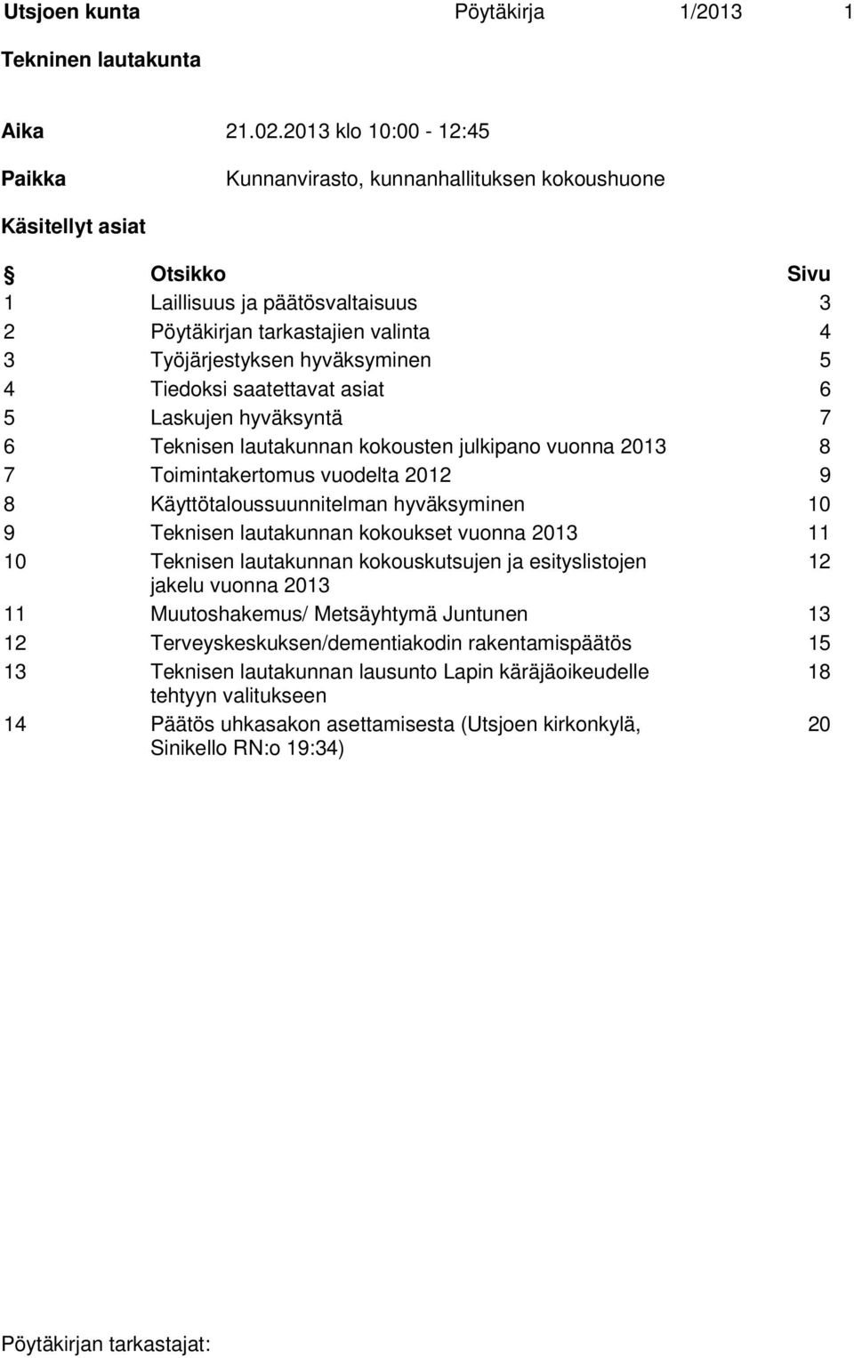 hyväksyminen 5 4 Tiedoksi saatettavat asiat 6 5 Laskujen hyväksyntä 7 6 Teknisen lautakunnan kokousten julkipano vuonna 2013 8 7 Toimintakertomus vuodelta 2012 9 8 Käyttötaloussuunnitelman