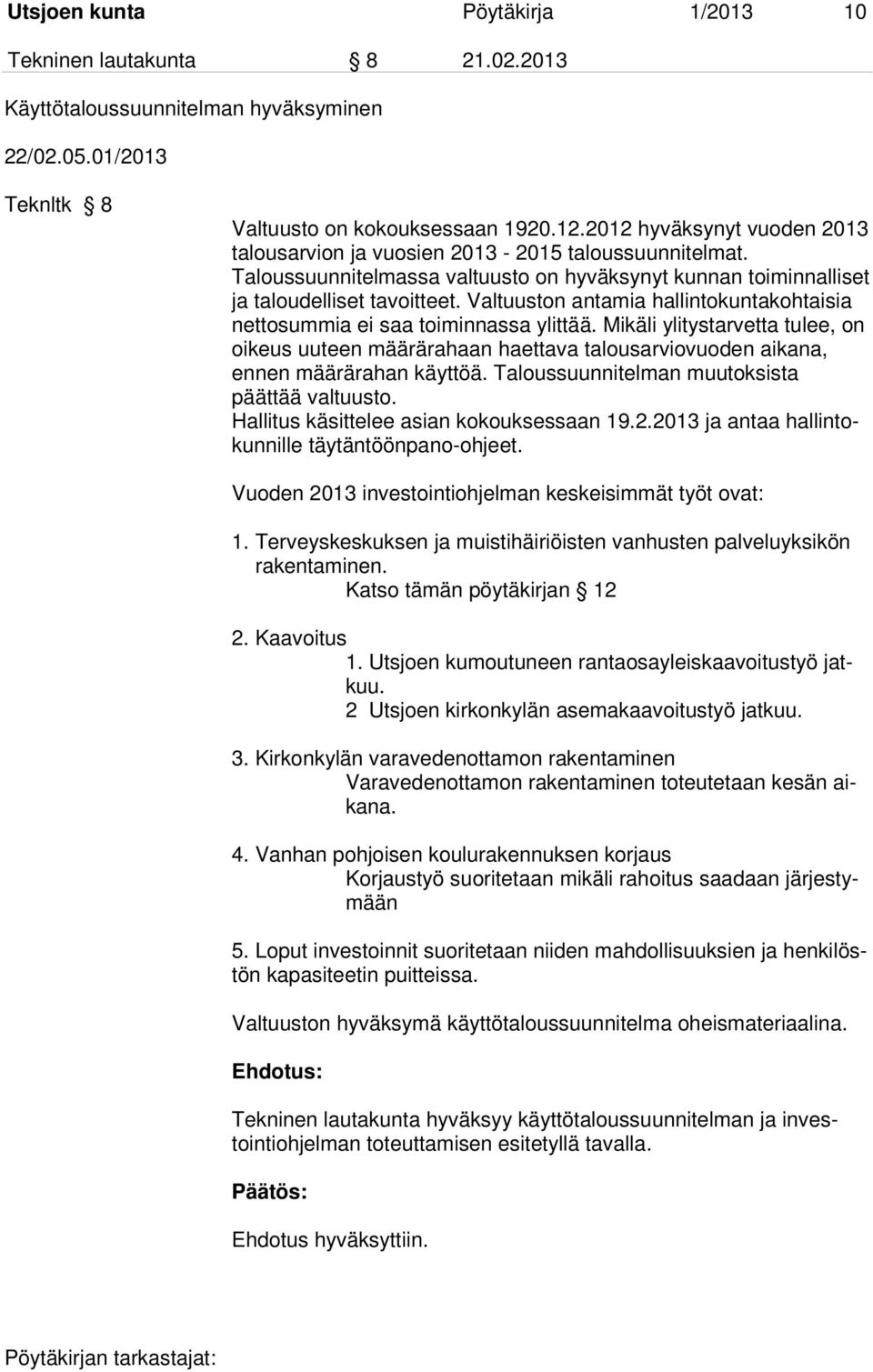 Valtuuston antamia hallintokuntakohtaisia nettosummia ei saa toiminnassa ylittää. Mikäli ylitystarvetta tulee, on oikeus uuteen määrärahaan haettava talousarviovuoden aikana, ennen määrärahan käyttöä.