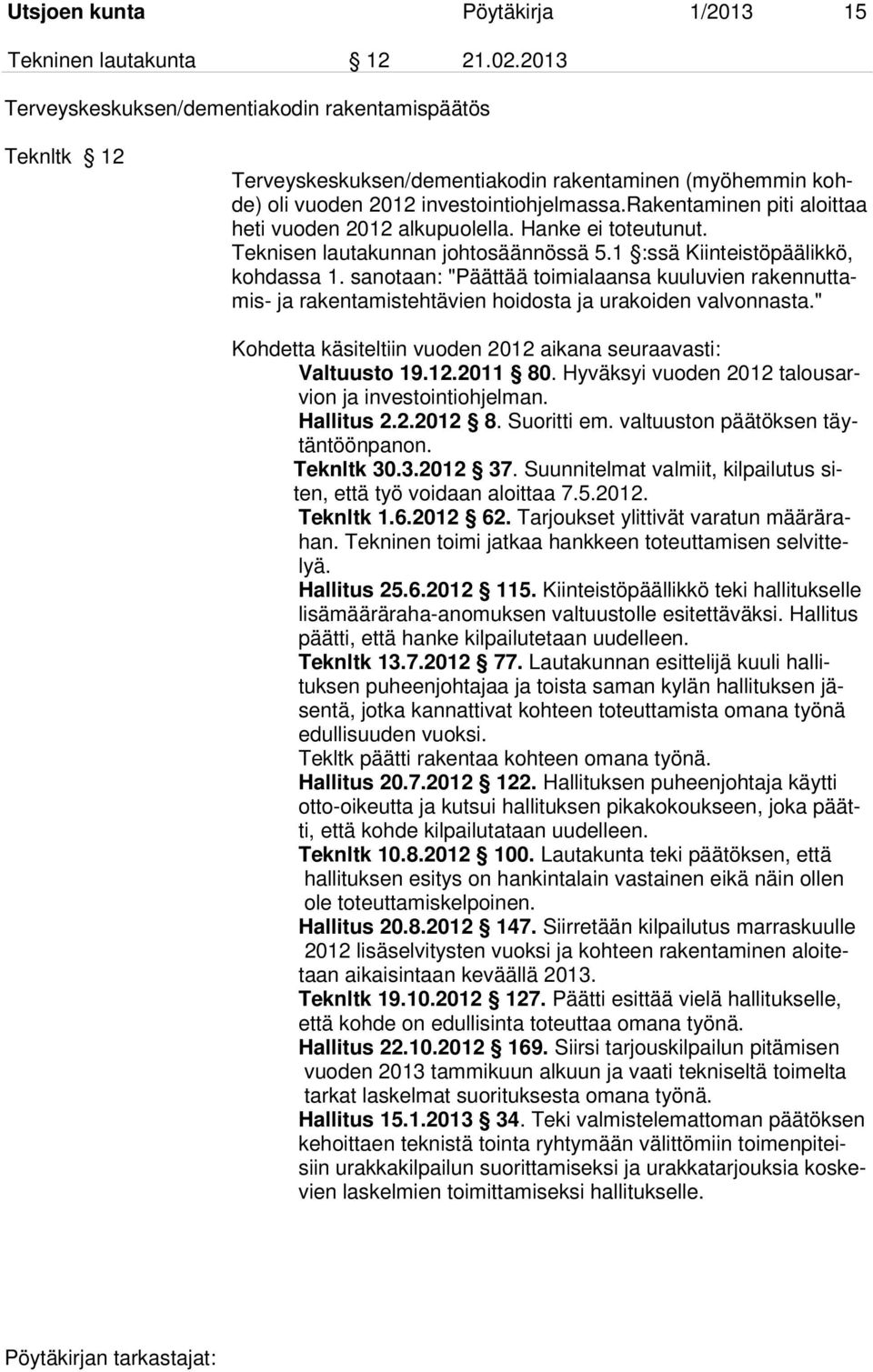 rakentaminen piti aloittaa heti vuoden 2012 alkupuolella. Hanke ei toteutunut. Teknisen lautakunnan johtosäännössä 5.1 :ssä Kiinteistöpäälikkö, kohdassa 1.