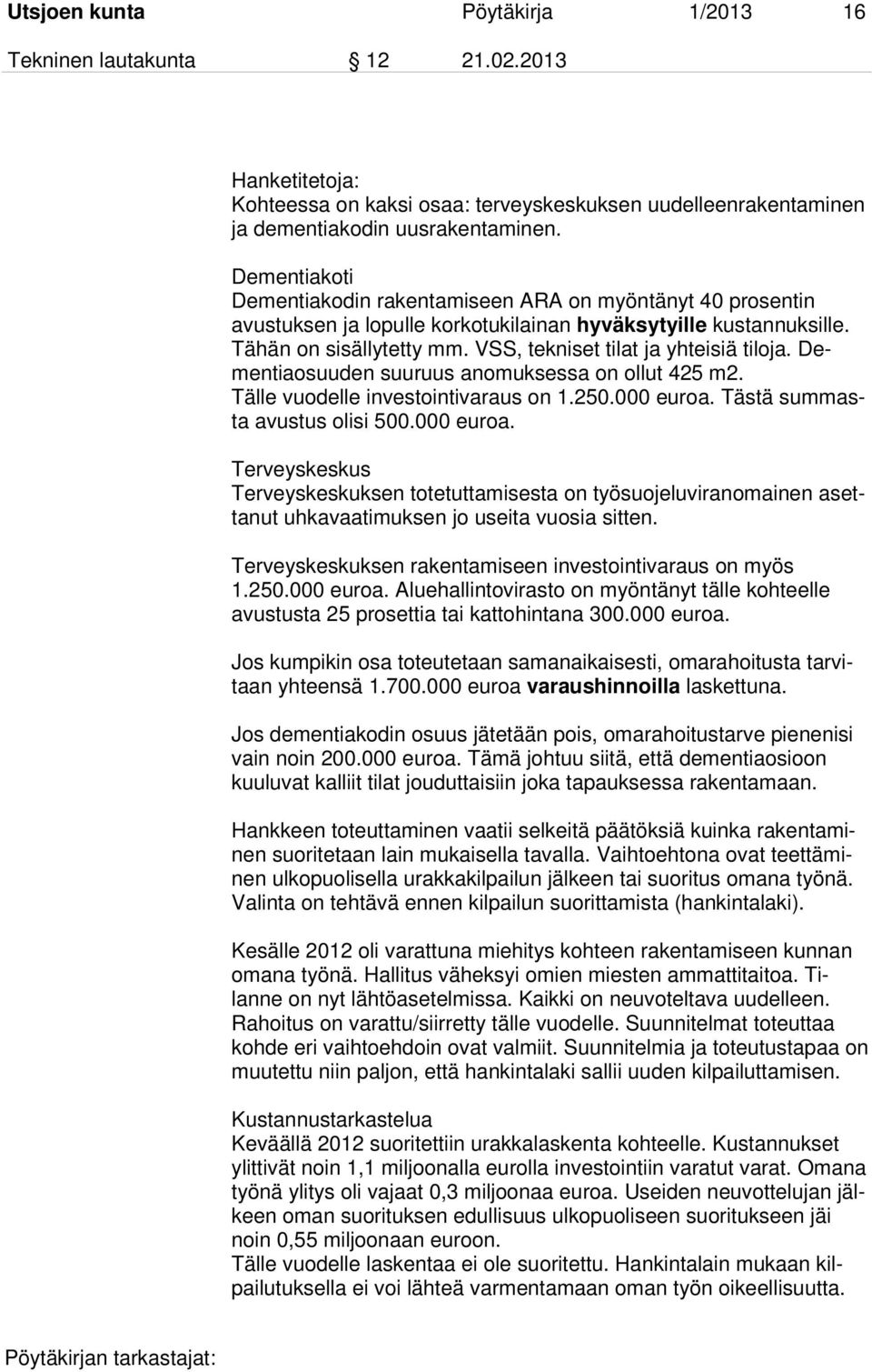 VSS, tekniset tilat ja yhteisiä tiloja. Dementiaosuuden suuruus anomuksessa on ollut 425 m2. Tälle vuodelle investointivaraus on 1.250.000 euroa.