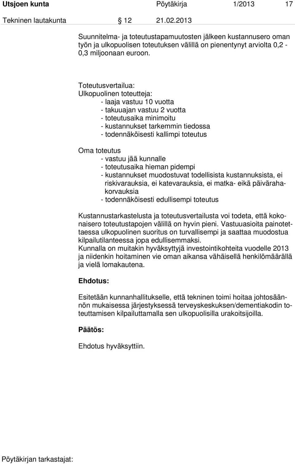 Toteutusvertailua: Ulkopuolinen toteutteja: - laaja vastuu 10 vuotta - takuuajan vastuu 2 vuotta - toteutusaika minimoitu - kustannukset tarkemmin tiedossa - todennäköisesti kallimpi toteutus Oma