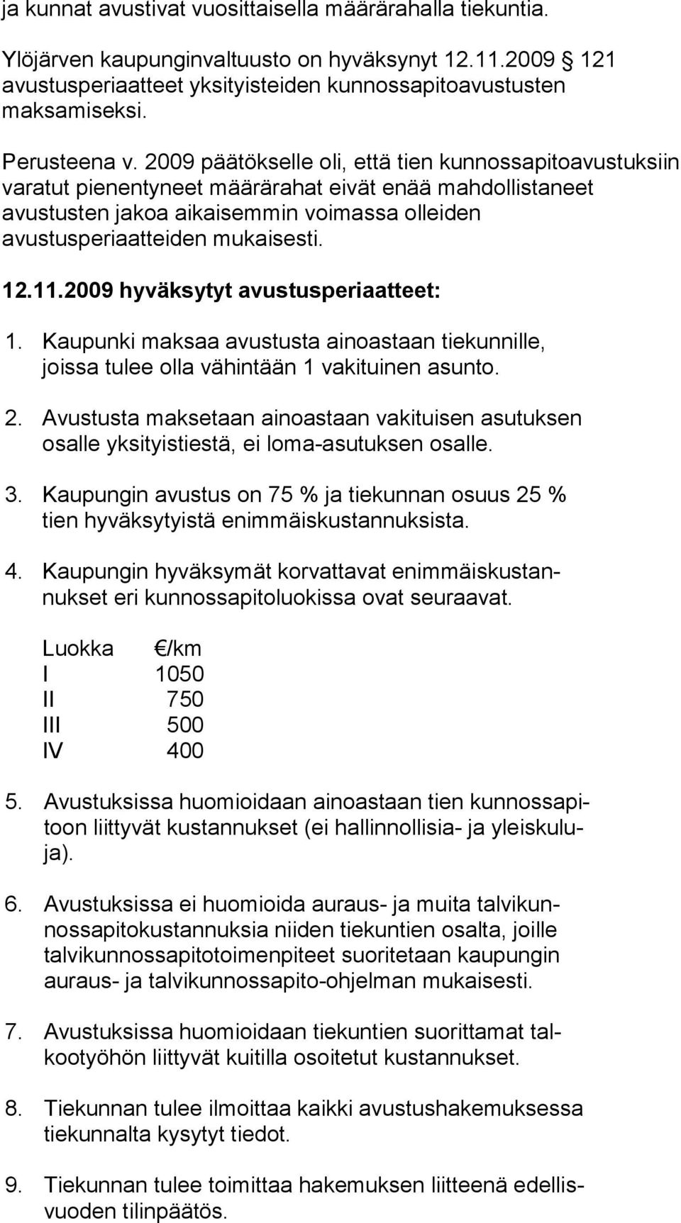 2009 päätökselle oli, että tien kun nos sa pi to avus tuk siin varatut pienentyneet määrärahat eivät enää mah dol lis ta neet avustusten jakoa aikaisemmin voimassa ol lei den avustusperiaatteiden