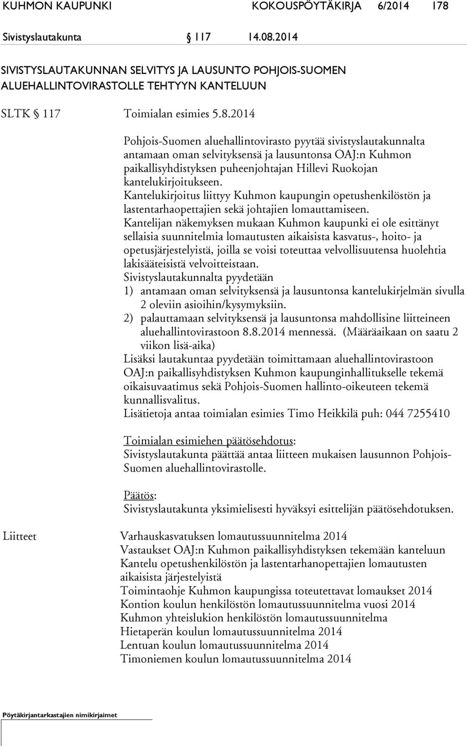 2014 Pohjois-Suomen aluehallintovirasto pyytää sivistyslautakunnalta antamaan oman selvityksensä ja lausuntonsa OAJ:n Kuhmon paikallisyhdistyksen puheenjohtajan Hillevi Ruokojan kantelukirjoitukseen.