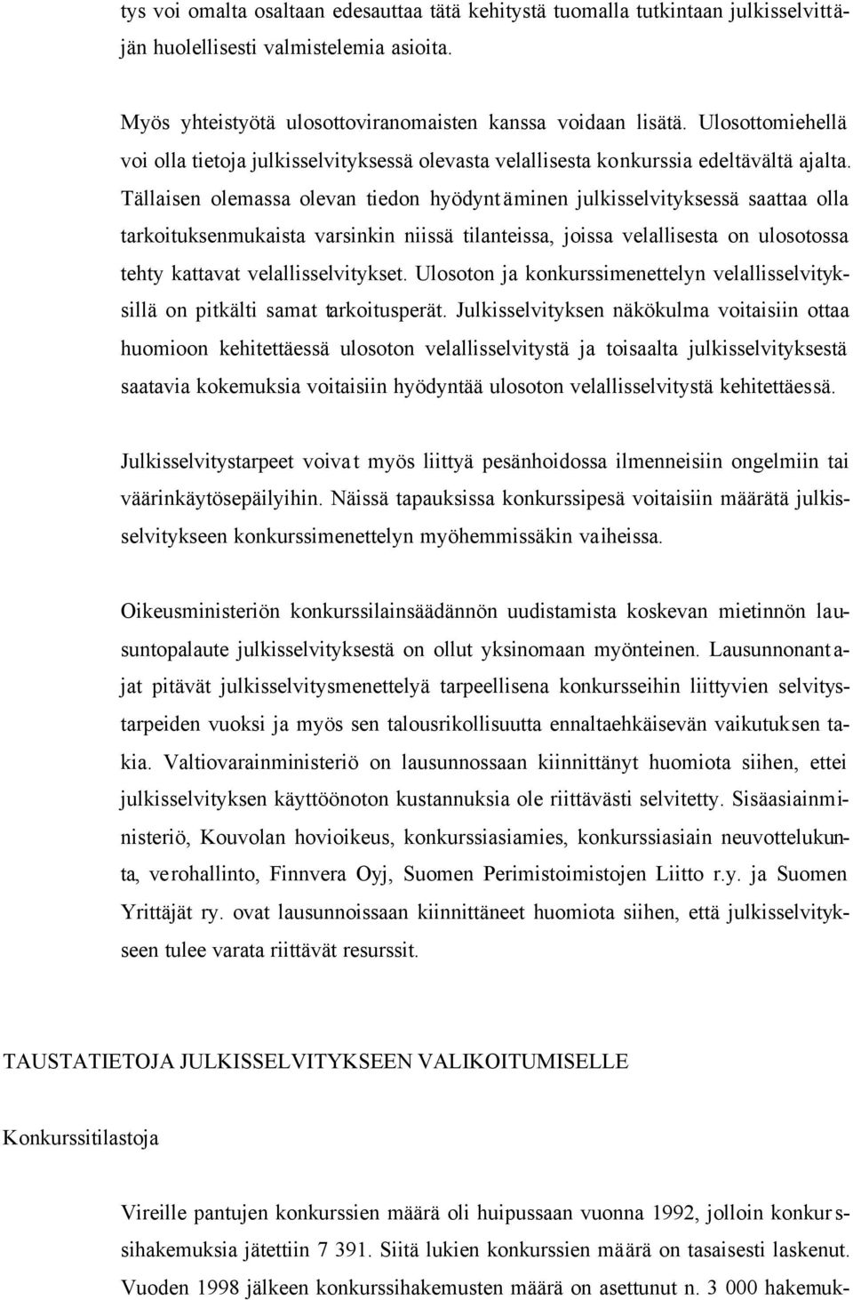 Tällaisen olemassa olevan tiedon hyödyntäminen julkisselvityksessä saattaa olla tarkoituksenmukaista varsinkin niissä tilanteissa, joissa velallisesta on ulosotossa tehty kattavat velallisselvitykset.