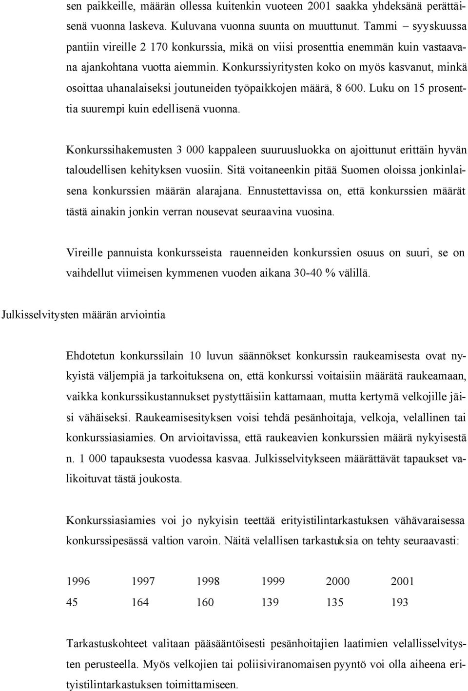 Konkurssiyritysten koko on myös kasvanut, minkä osoittaa uhanalaiseksi joutuneiden työpaikkojen määrä, 8 600. Luku on 15 prosenttia suurempi kuin edellisenä vuonna.