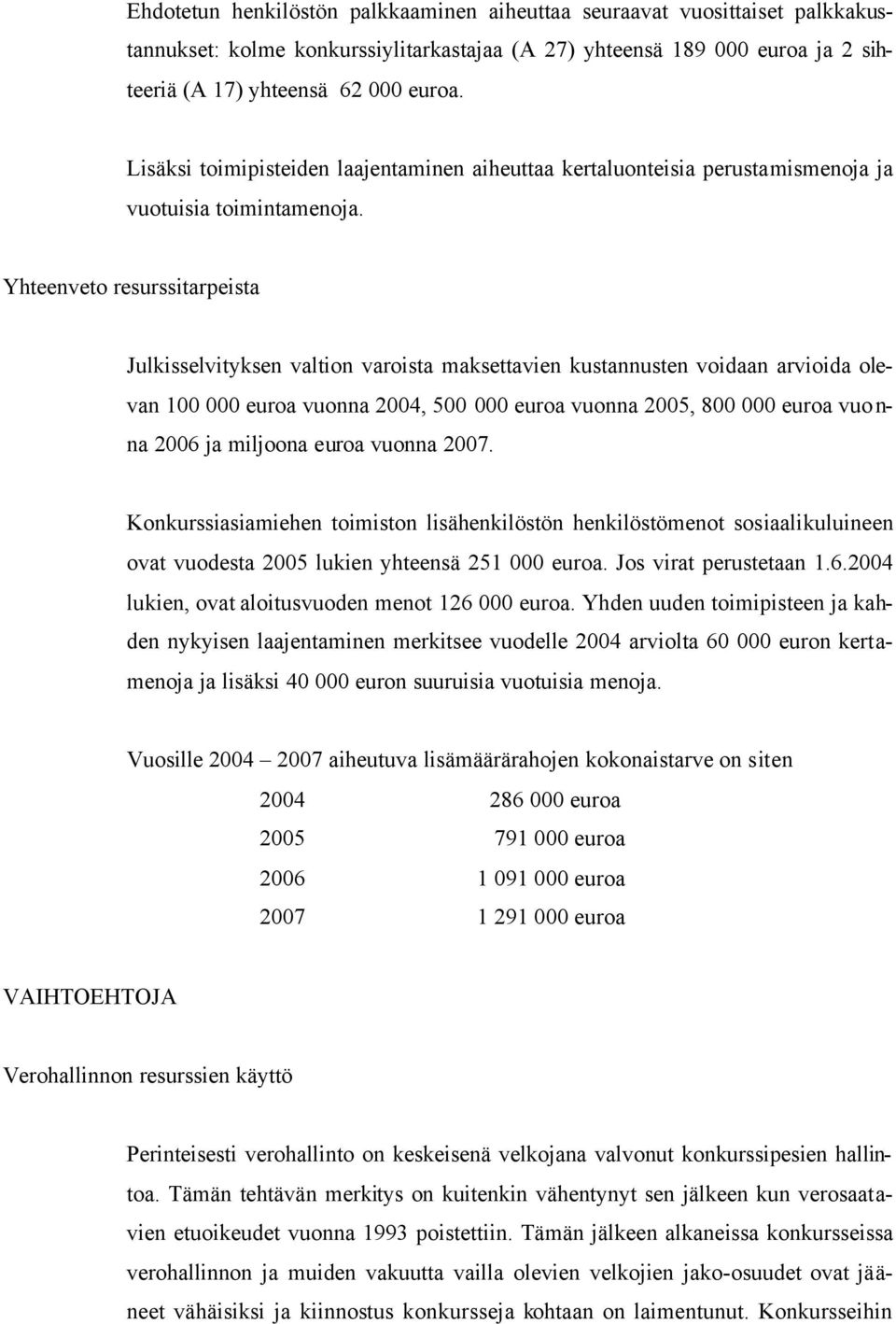 Yhteenveto resurssitarpeista Julkisselvityksen valtion varoista maksettavien kustannusten voidaan arvioida olevan 100 000 euroa vuonna 2004, 500 000 euroa vuonna 2005, 800 000 euroa vuo n- na 2006 ja