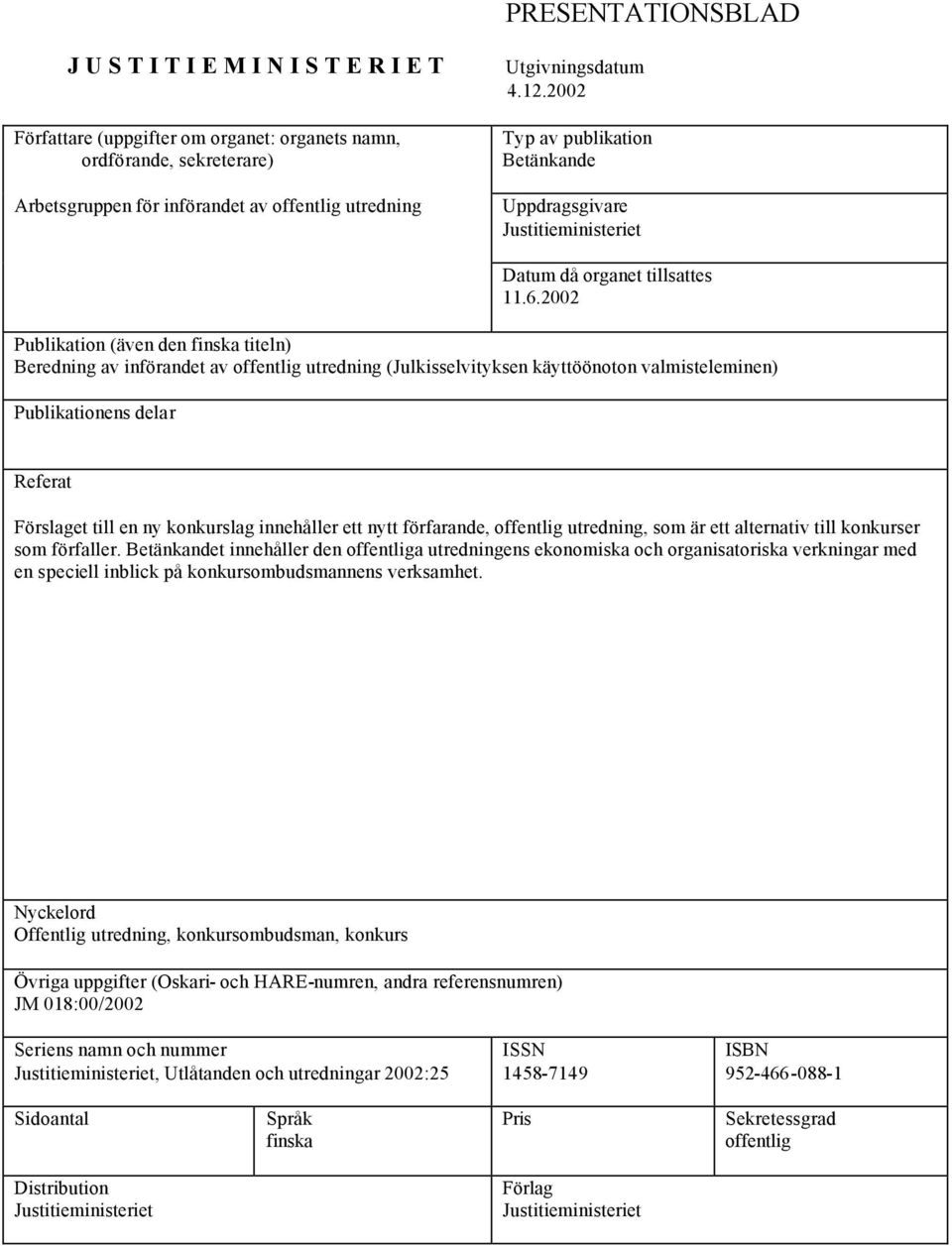 2002 Publikation (även den finska titeln) Beredning av införandet av offentlig utredning (Julkisselvityksen käyttöönoton valmisteleminen) Publikationens delar Referat Förslaget till en ny konkurslag