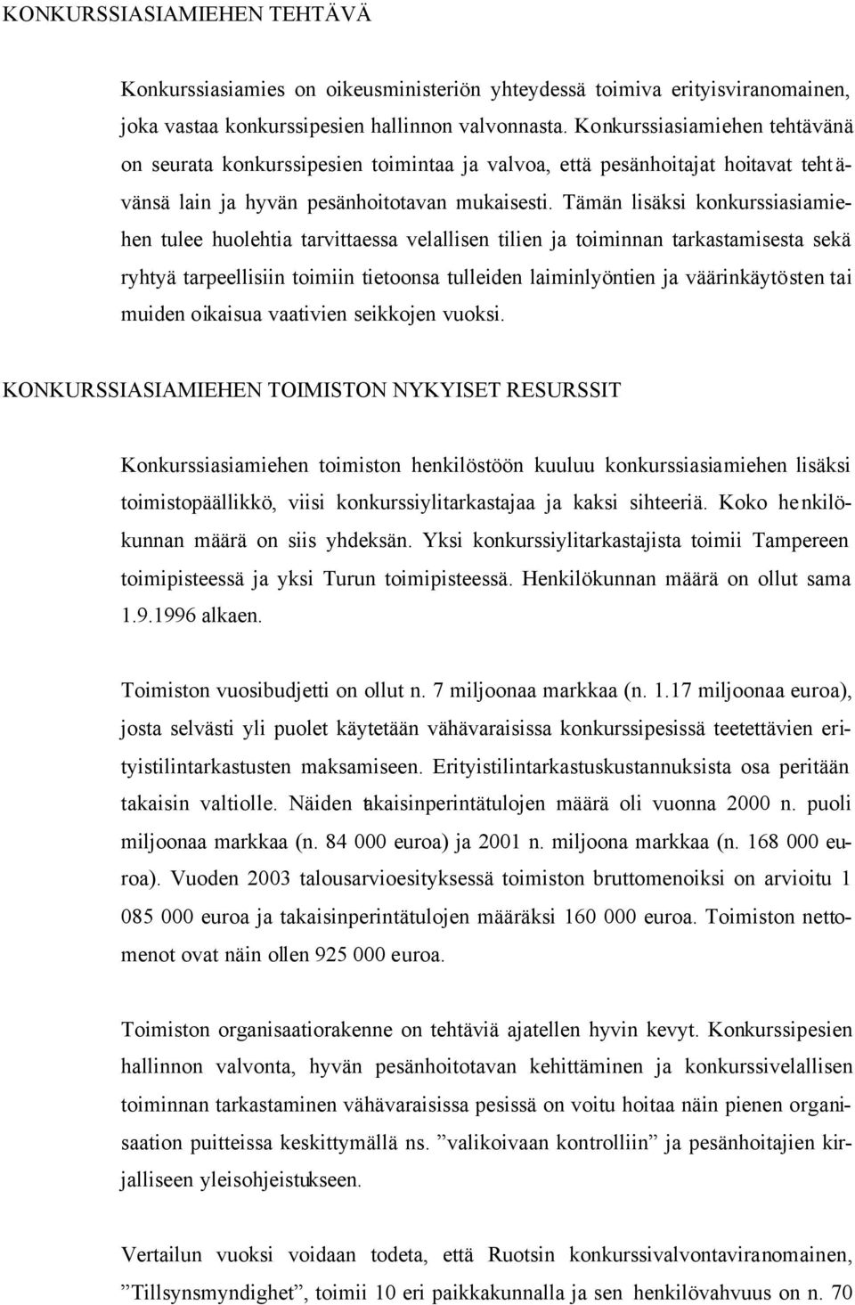 Tämän lisäksi konkurssiasiamiehen tulee huolehtia tarvittaessa velallisen tilien ja toiminnan tarkastamisesta sekä ryhtyä tarpeellisiin toimiin tietoonsa tulleiden laiminlyöntien ja väärinkäytösten